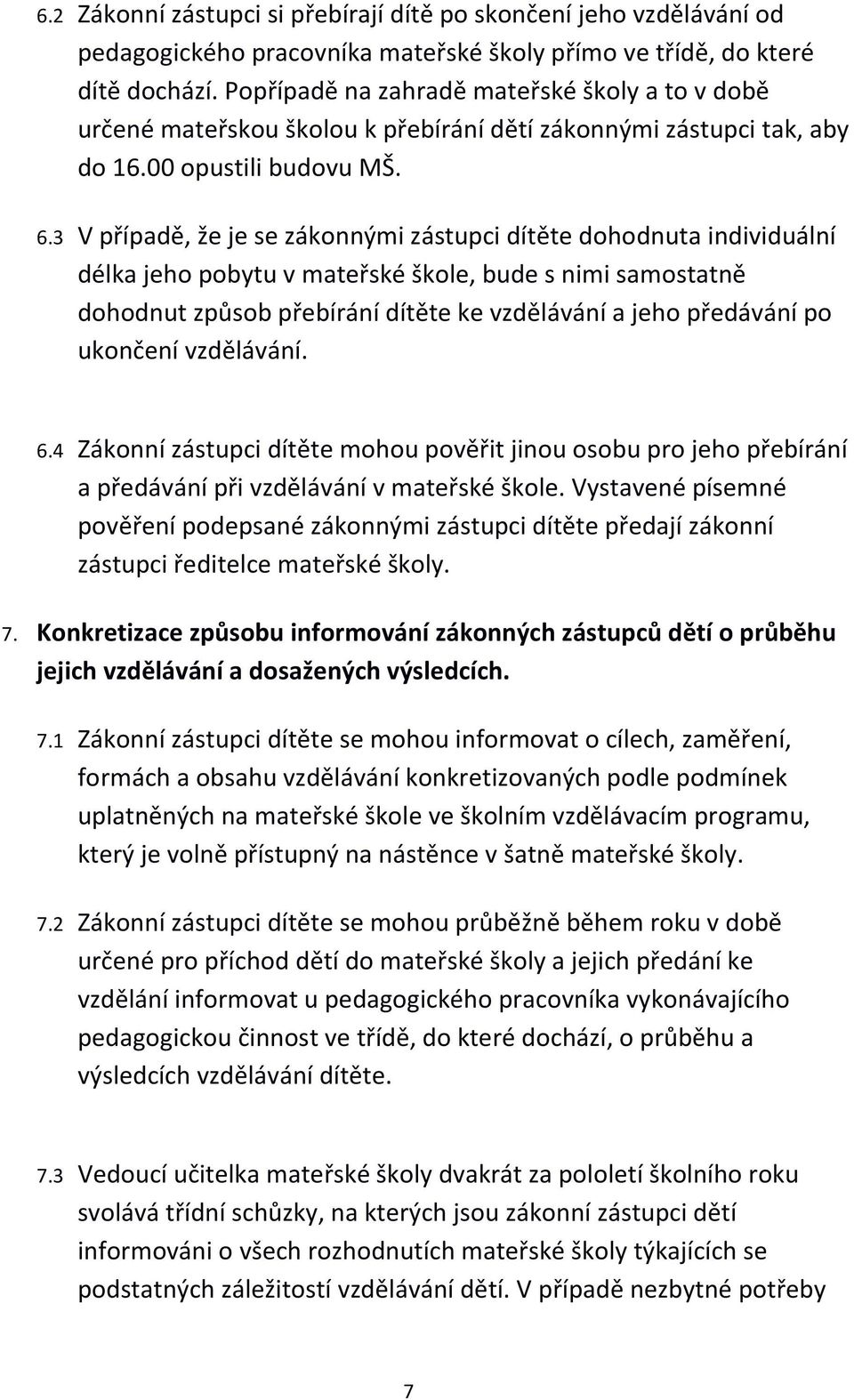 3 V případě, že je se zákonnými zástupci dítěte dohodnuta individuální délka jeho pobytu v mateřské škole, bude s nimi samostatně dohodnut způsob přebírání dítěte ke vzdělávání a jeho předávání po