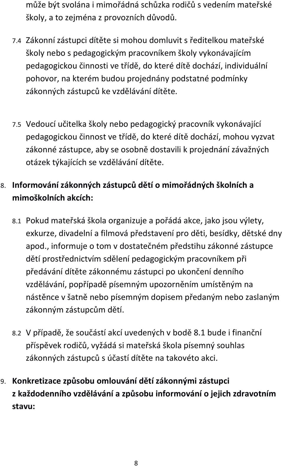 pohovor, na kterém budou projednány podstatné podmínky zákonných zástupců ke vzdělávání dítěte. 7.