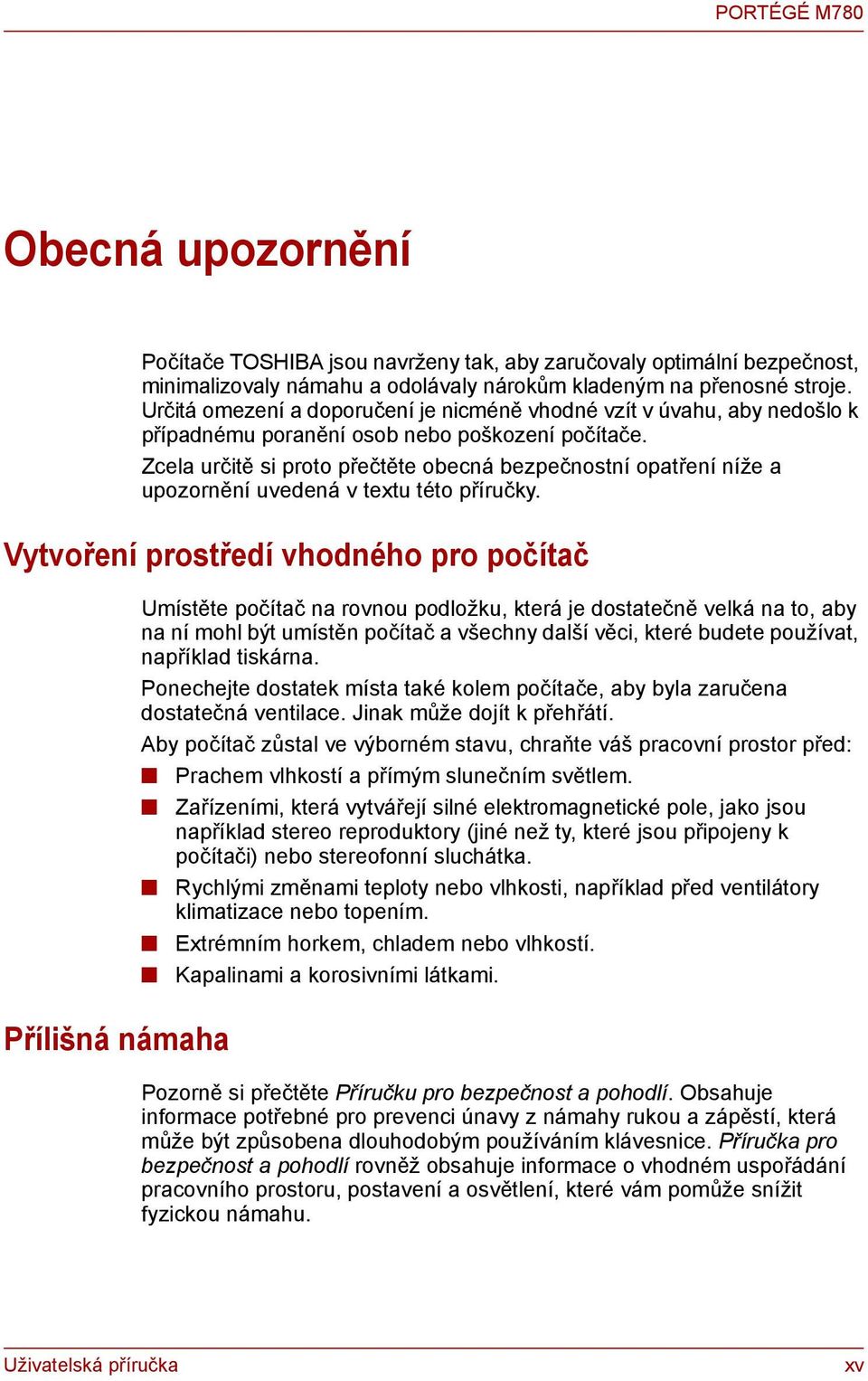 Zcela určitě si proto přečtěte obecná bezpečnostní opatření níže a upozornění uvedená v textu této příručky.