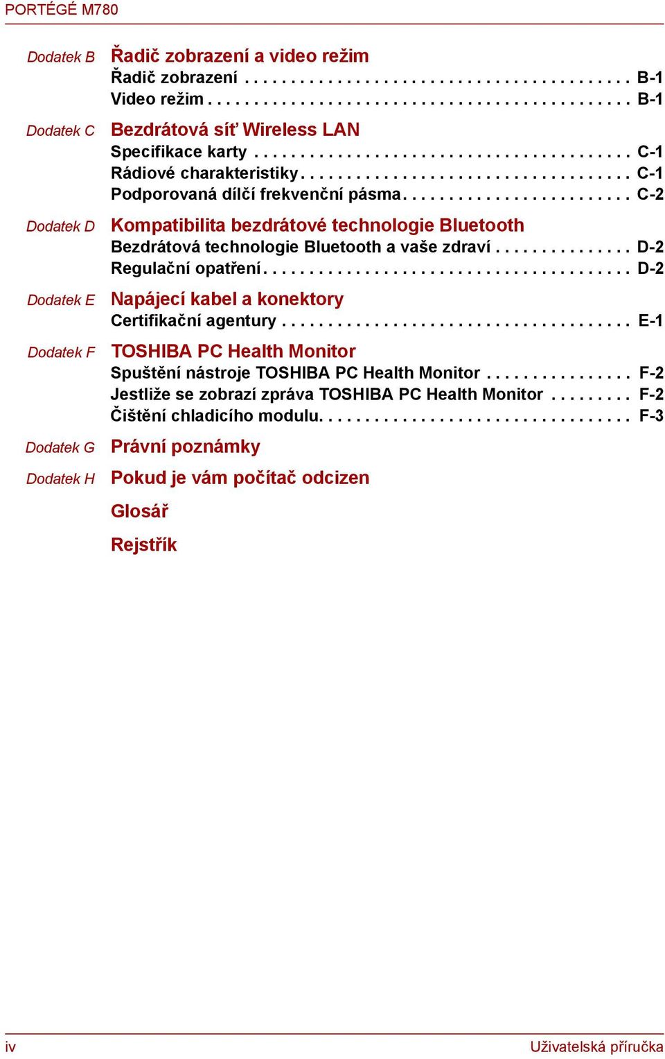 ................................... C-1 Podporovaná dílčí frekvenční pásma......................... C-2 Kompatibilita bezdrátové technologie Bluetooth Bezdrátová technologie Bluetooth a vaše zdraví.