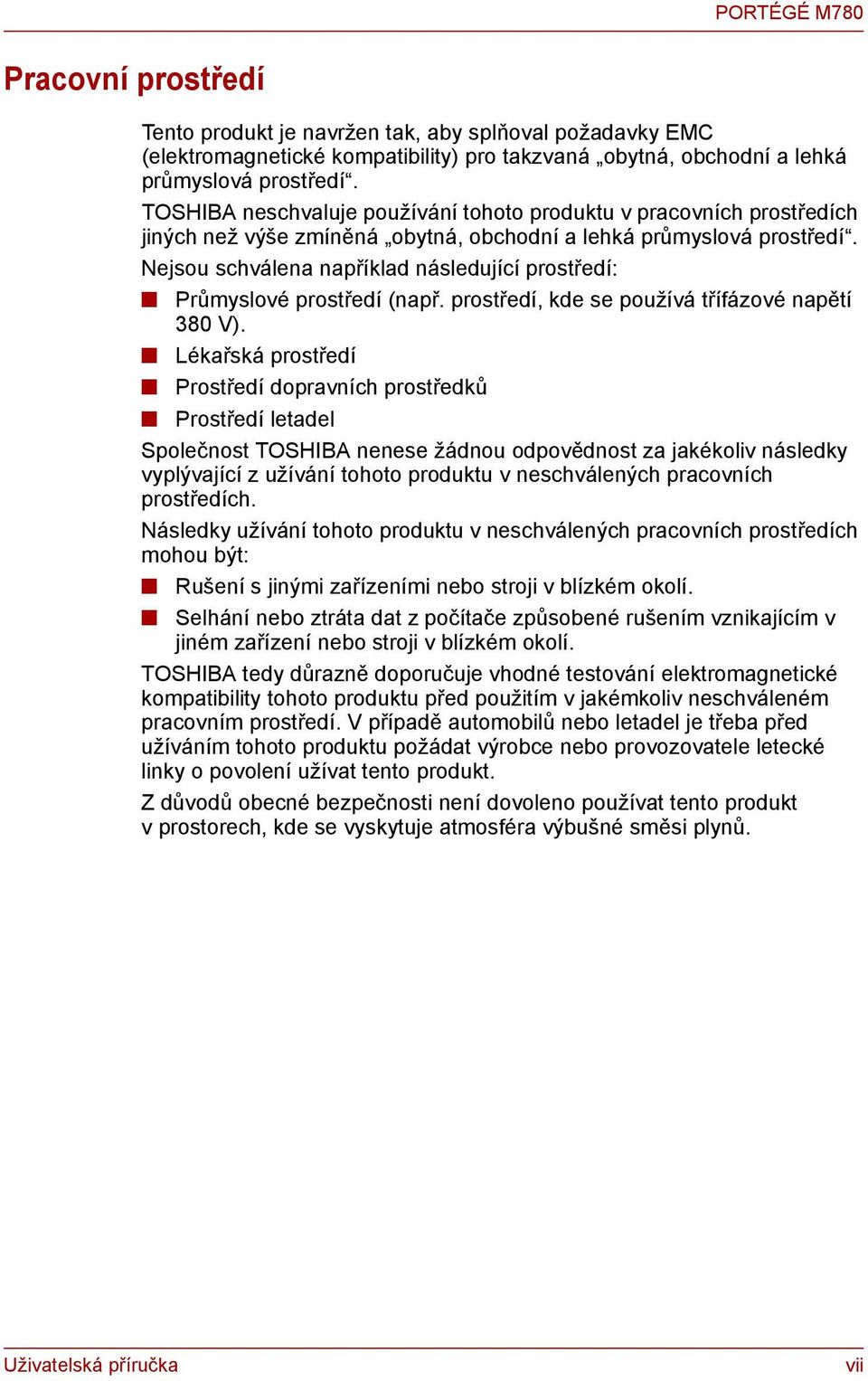 Nejsou schválena například následující prostředí: Průmyslové prostředí (např. prostředí, kde se používá třífázové napětí 380 V).