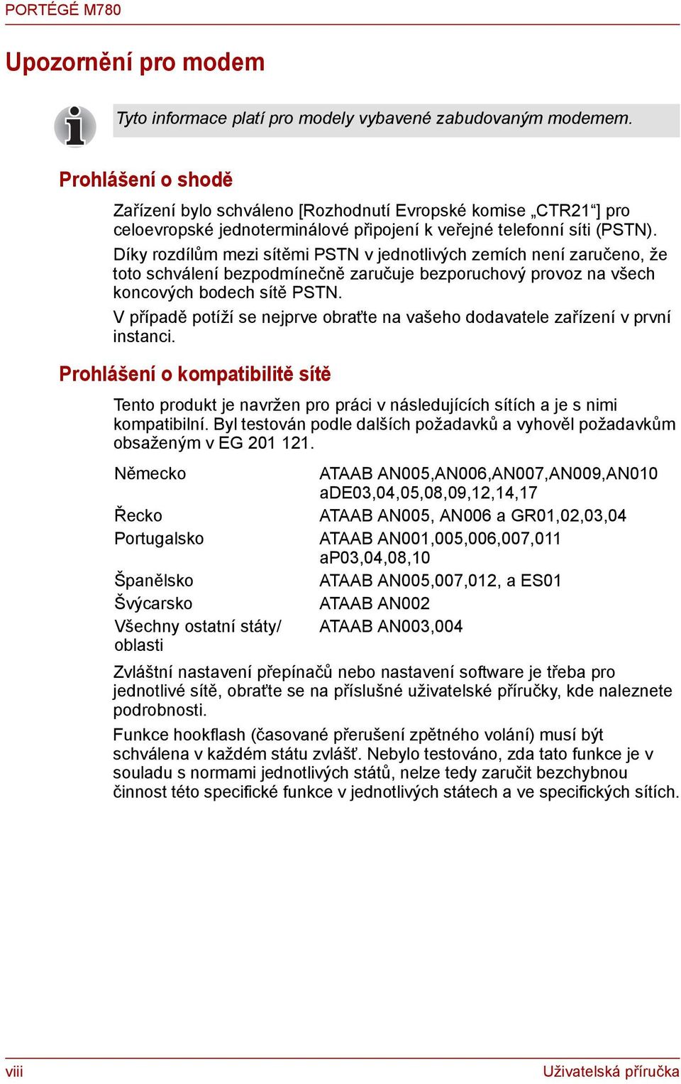 Díky rozdílům mezi sítěmi PSTN v jednotlivých zemích není zaručeno, že toto schválení bezpodmínečně zaručuje bezporuchový provoz na všech koncových bodech sítě PSTN.