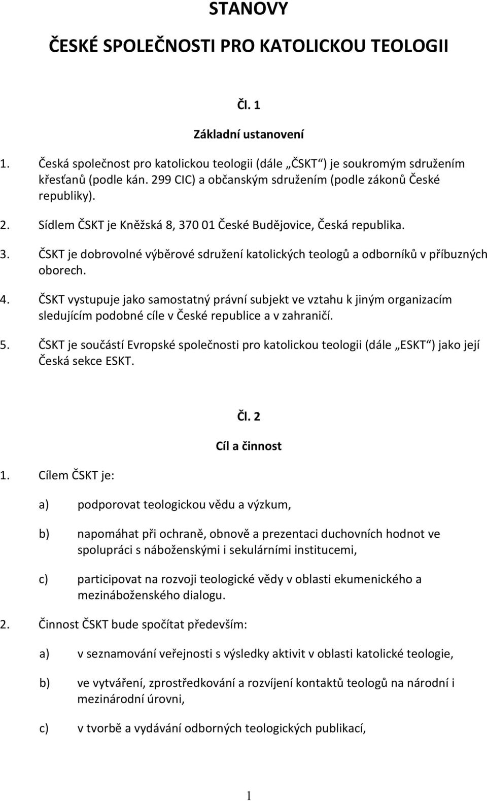 4. ČSKT vystupuje jako samostatný právní subjekt ve vztahu k jiným organizacím sledujícím podobné cíle v České republice a v zahraničí. 5.