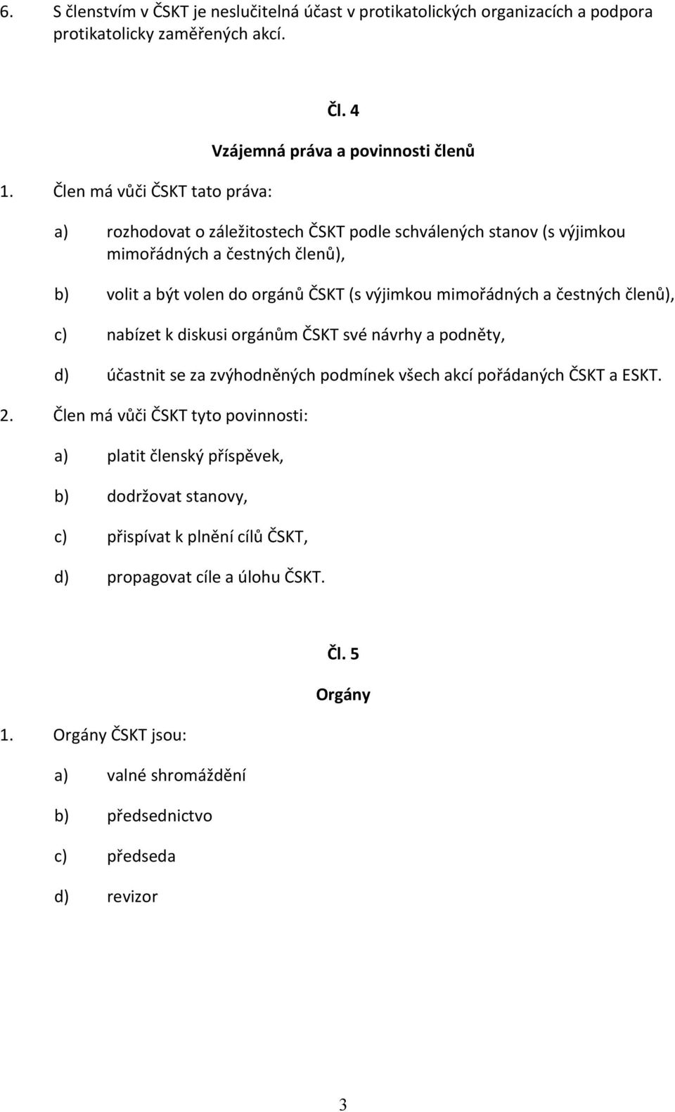 mimořádných a čestných členů), c) nabízet k diskusi orgánům ČSKT své návrhy a podněty, d) účastnit se za zvýhodněných podmínek všech akcí pořádaných ČSKT a ESKT. 2.