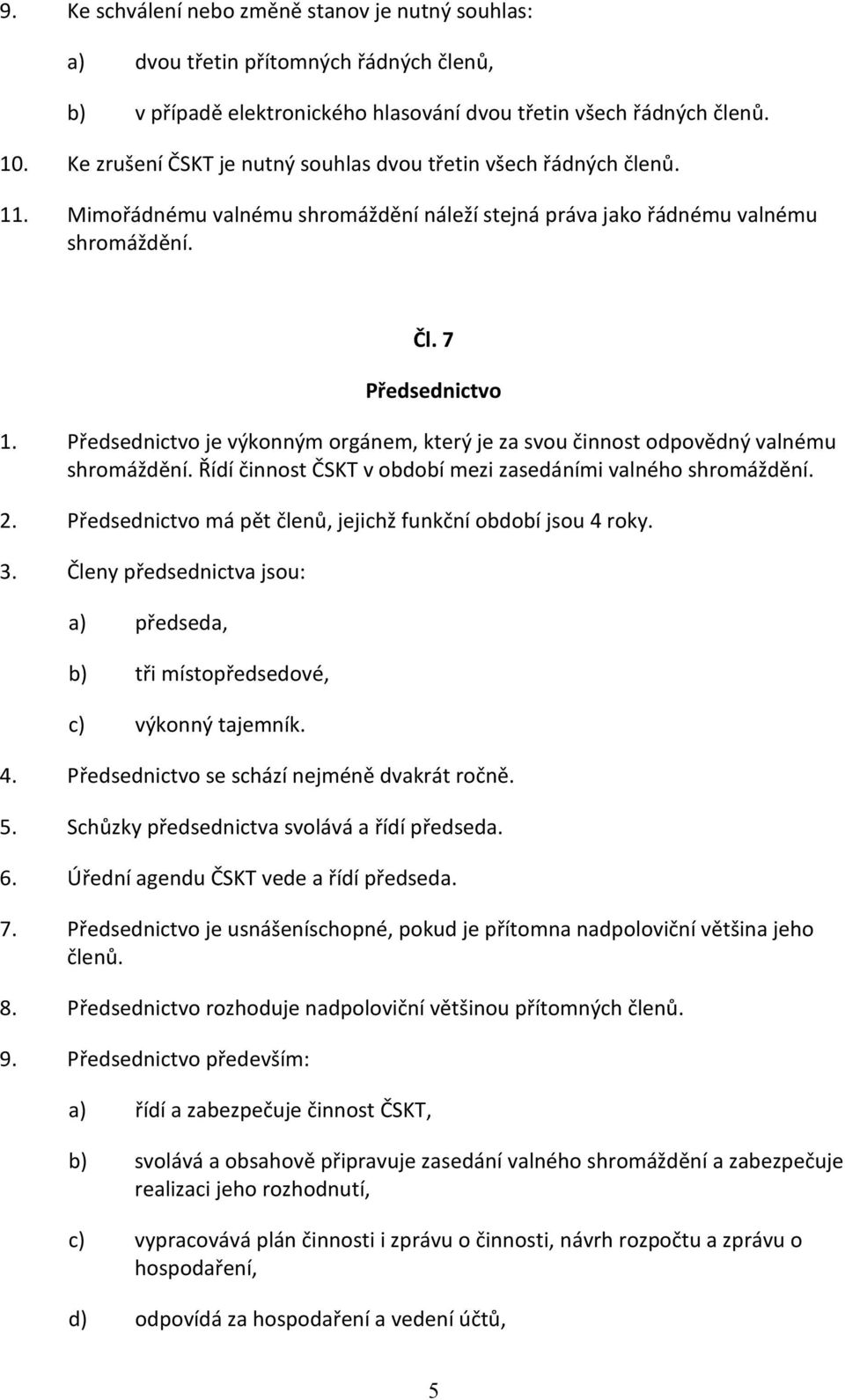 Předsednictvo je výkonným orgánem, který je za svou činnost odpovědný valnému shromáždění. Řídí činnost ČSKT v období mezi zasedáními valného shromáždění. 2.