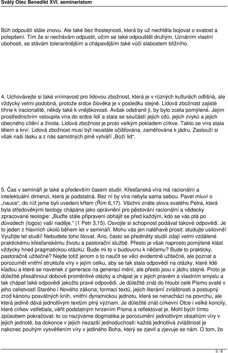 Uchovávejte si také vnímavost pro lidovou zbožnost, která je v různých kulturách odlišná, ale vždycky velmi podobná, protože srdce člověka je v posledku stejné.