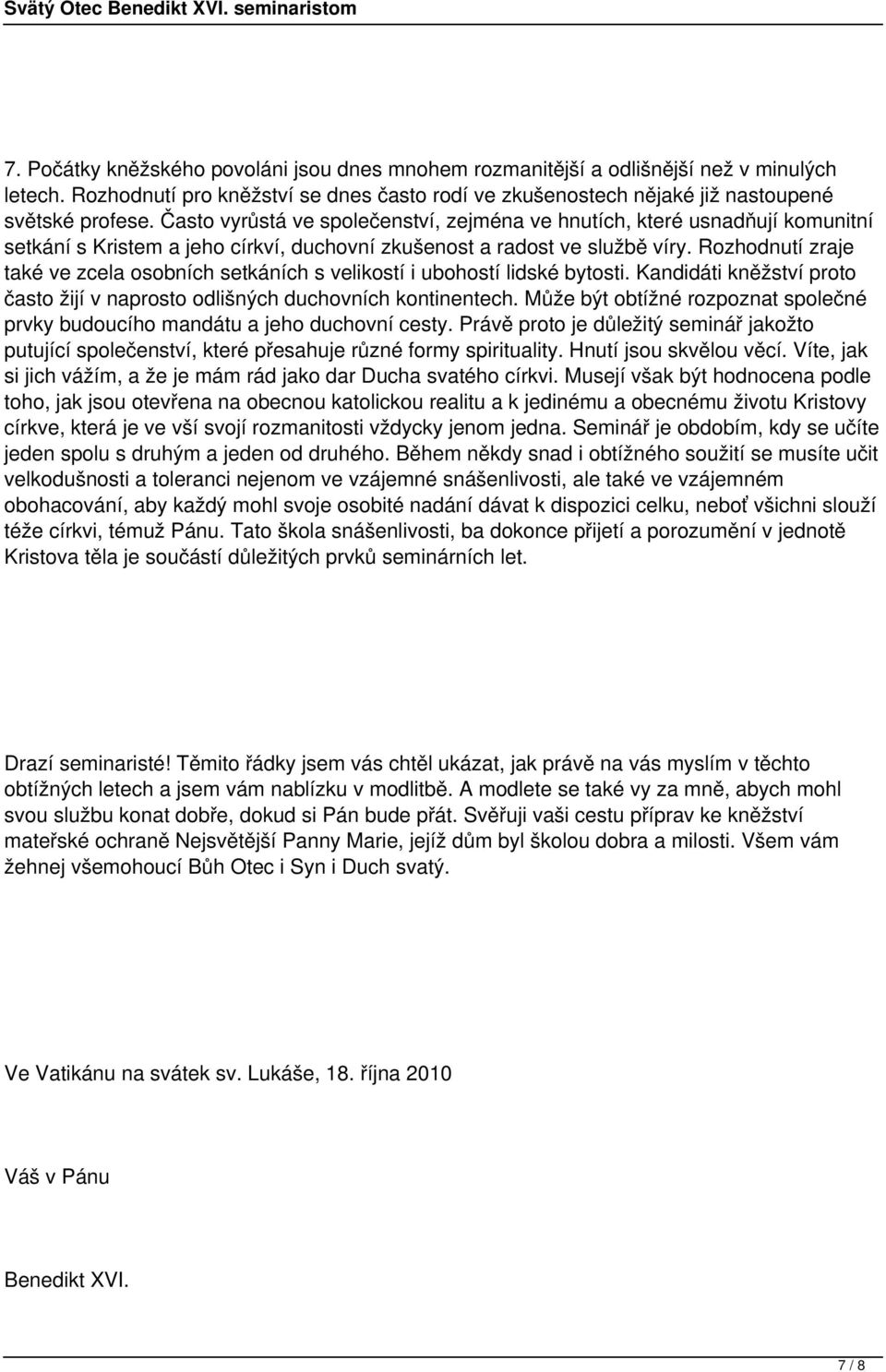 Rozhodnutí zraje také ve zcela osobních setkáních s velikostí i ubohostí lidské bytosti. Kandidáti kněžství proto často žijí v naprosto odlišných duchovních kontinentech.