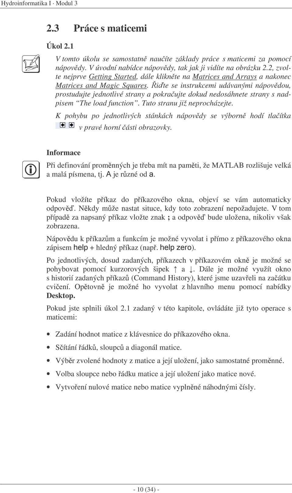 ite se instrukcemi udávanými nápovdou, prostudujte jednotlivé strany a pokraujte dokud nedosáhnete strany s nadpisem The load function. Tuto stranu již neprocházejte.