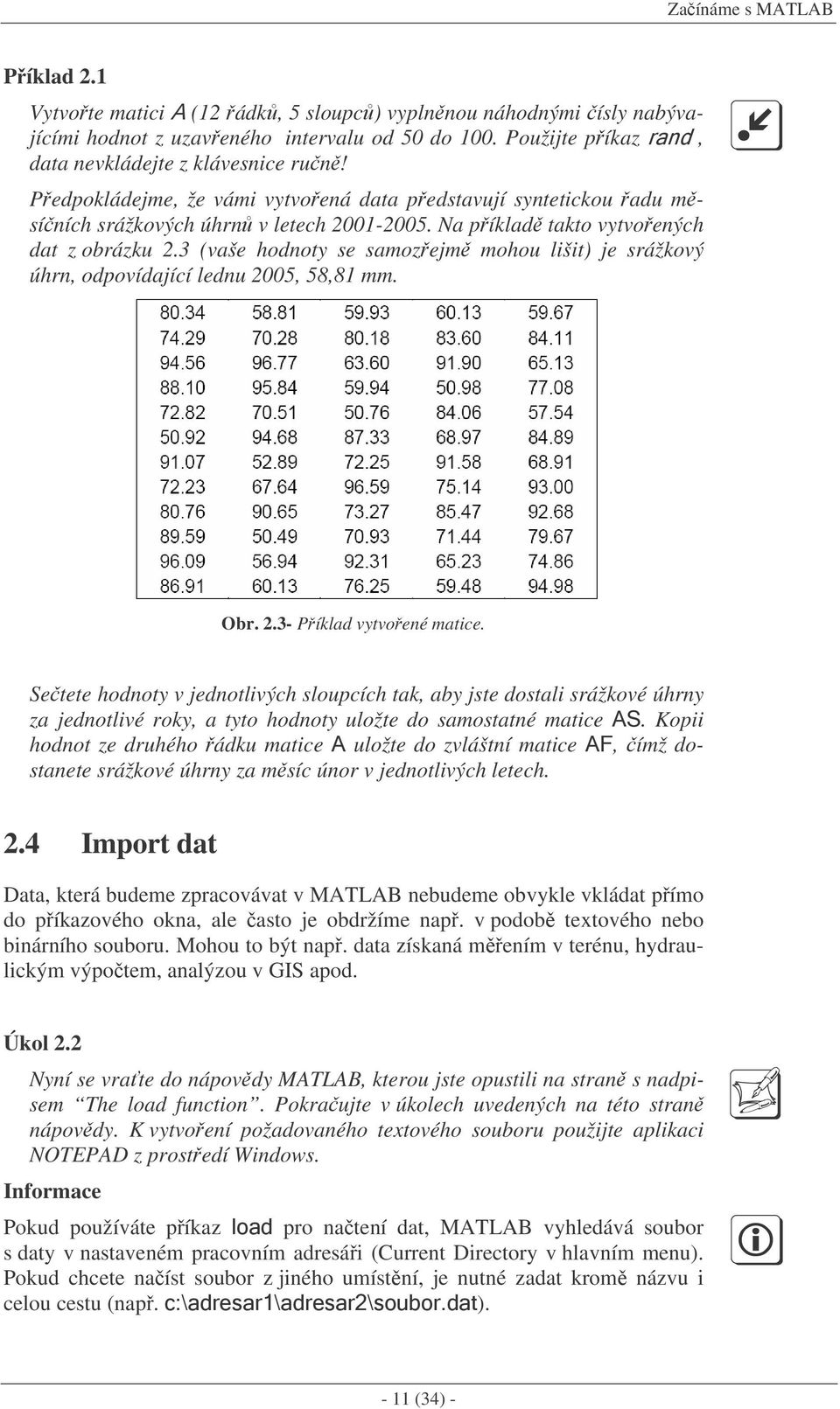 3 (vaše hodnoty se samozejm mohou lišit) je srážkový úhrn, odpovídající lednu 2005, 58,81 mm. Obr. 2.3- Píklad vytvoené matice.