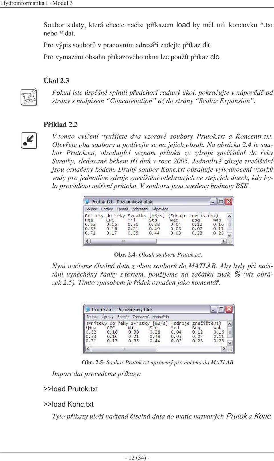 Píklad 2.2 V tomto cviení využijete dva vzorové soubory Prutok.txt a Koncentr.txt. Otevete oba soubory a podívejte se na jejich obsah. Na obrázku 2.4 je soubor Prutok.