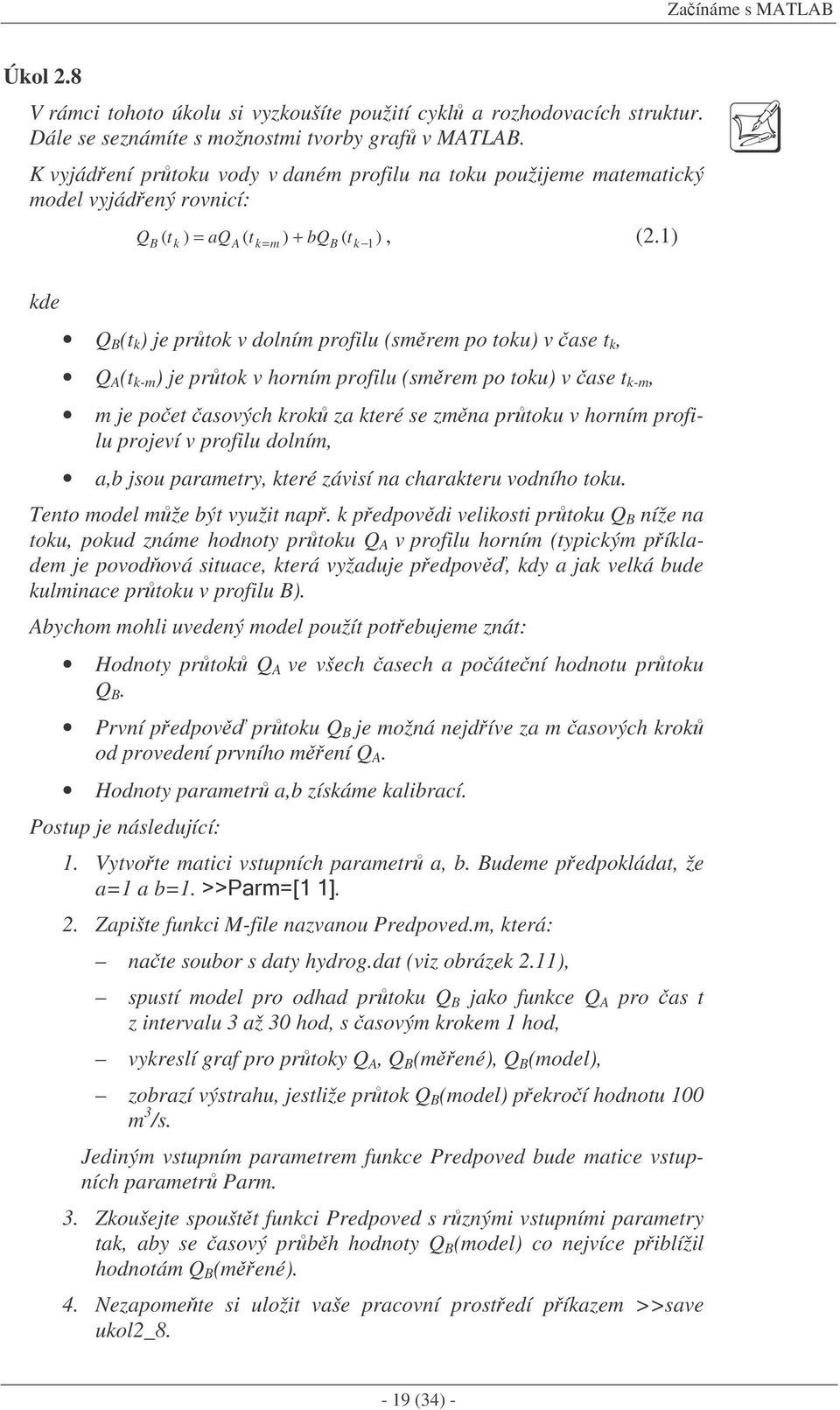 1) B ( k = A k = m + B k 1 kde Q B (t k ) je prtok v dolním profilu (smrem po toku) v ase t k, Q A (t k-m ) je prtok v horním profilu (smrem po toku) v ase t k-m, m je poet asových krok za které se