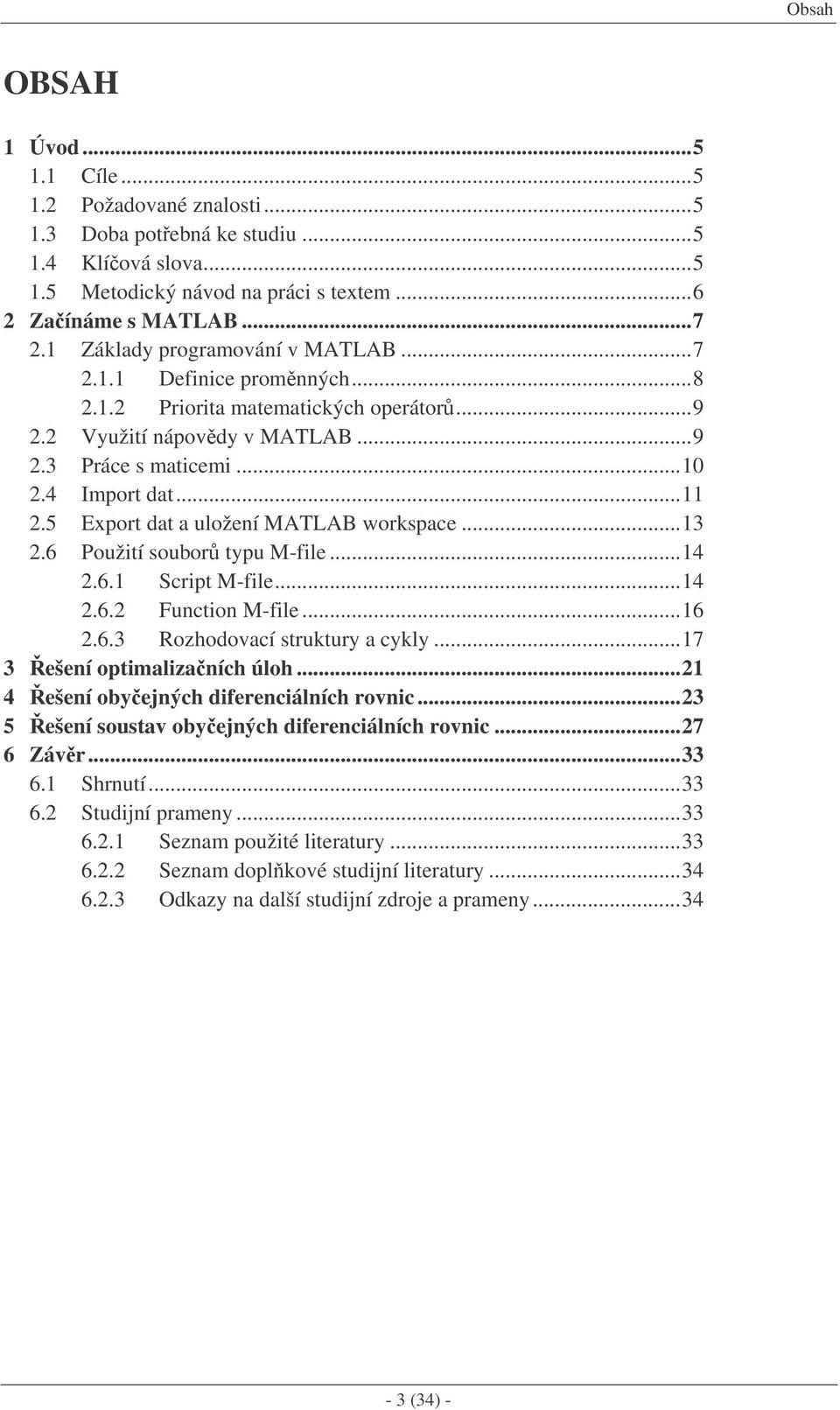 5 Export dat a uložení MATLAB workspace...13 2.6 Použití soubor typu M-file...14 2.6.1 Script M-file...14 2.6.2 Function M-file...16 2.6.3 Rozhodovací struktury a cykly...17 3 ešení optimalizaních úloh.