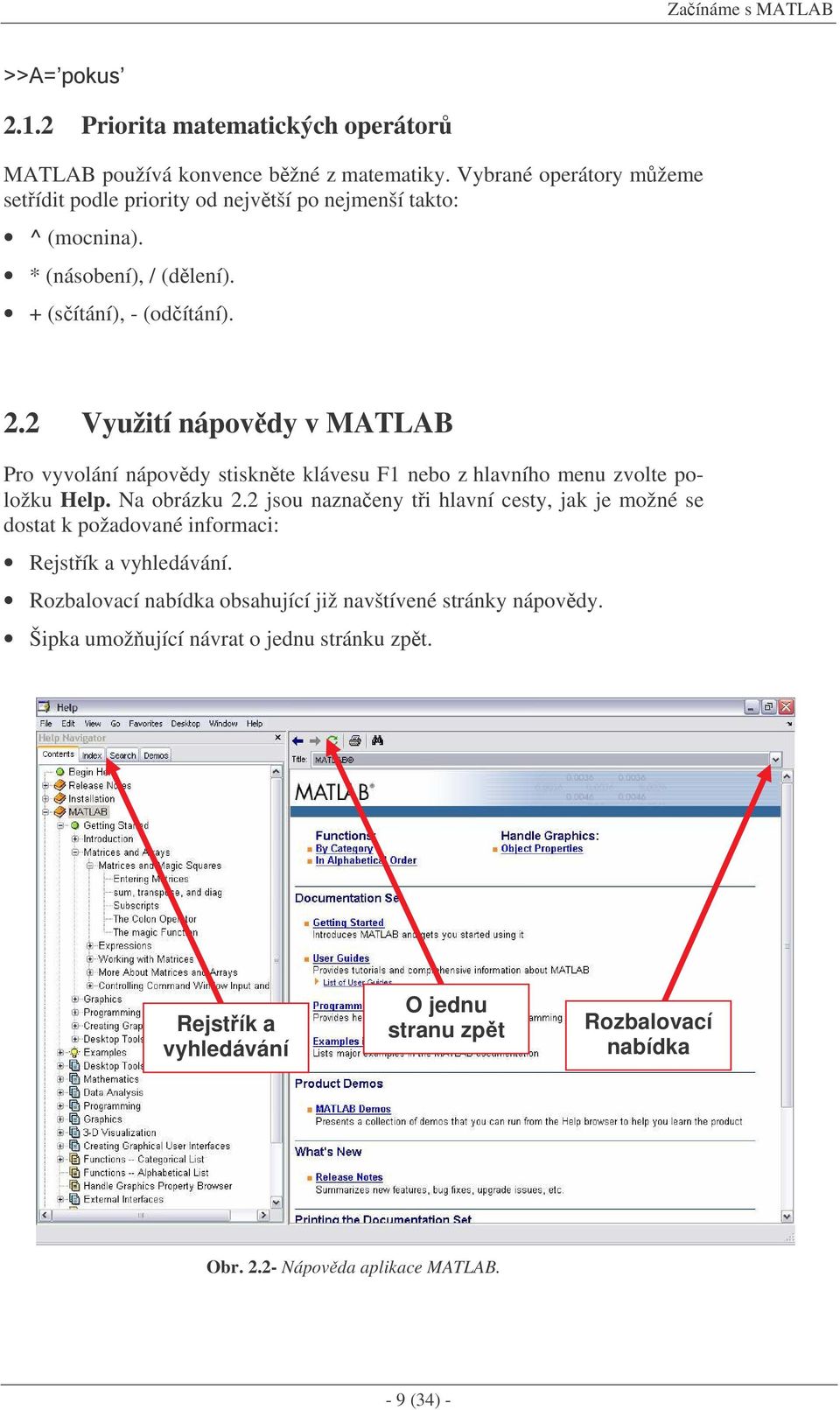 2 Využití nápovdy v MATLAB Pro vyvolání nápovdy stisknte klávesu F1 nebo z hlavního menu zvolte položku Help. Na obrázku 2.