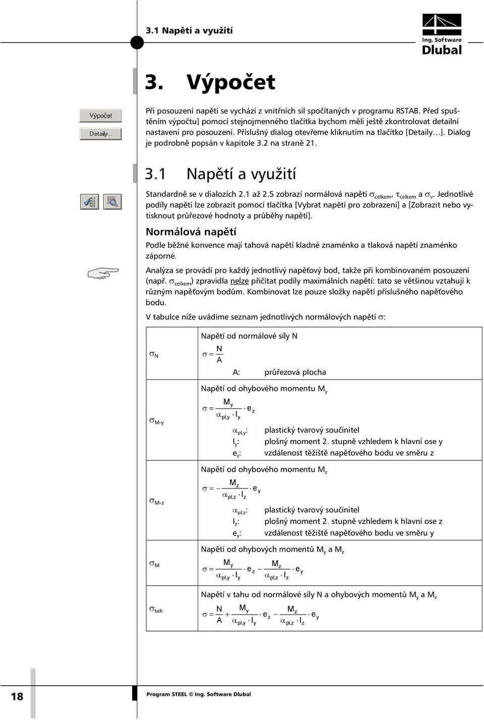 Dialog je podrobně popsán v kapitole 3.2 na straně 21. 3.1 Napětí a využití Standardně se v dialozích 2.1 až 2.5 zobrazí normálová napětí σ celkem, τ celkem a σ v.