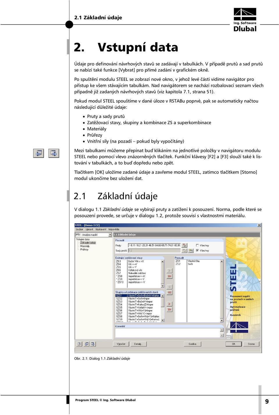 Nad navigátorem se nachází rozbalovací seznam všech případně již zadaných návrhových stavů (viz kapitola 7.1, strana 51).