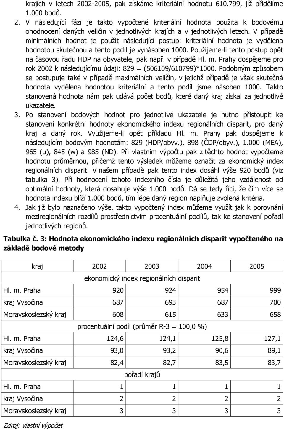 Použeme-li tento postup opět na časovou řadu HDP na obyvatele, pak např. v případě Hl. m. Prahy dospějeme pro rok 2002 k následujícímu údaji: 829 = (506109/610799)*1000.