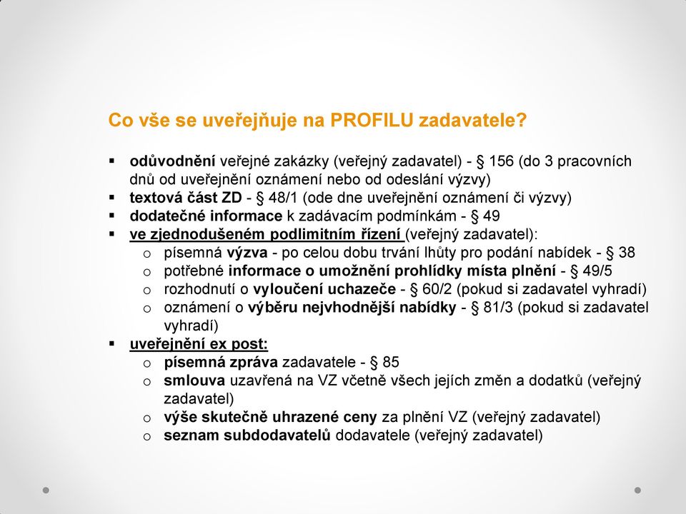 informace k zadávacím podmínkám - 49 ve zjednodušeném podlimitním řízení (veřejný zadavatel): o písemná výzva - po celou dobu trvání lhůty pro podání nabídek - 38 o potřebné informace o umožnění