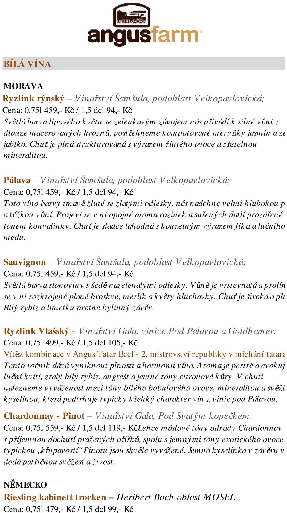 Pálava Vinařství Šamšula, podoblast Velkopavlovická; Cena: 0,75l 459,- Kč / 1,5 dcl 94,- Kč Toto víno barvy tmavě žluté se zlatými odlesky, nás nadchne velmi hlubokou plnou a těžkou vůní.