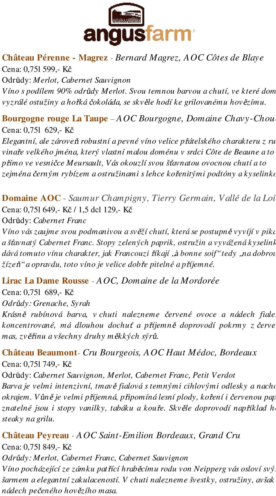 Bourgogne rouge La Taupe AOC Bourgogne, Domaine Chavy-Chouet Cena: 0,75l 629,- Kč Elegantní, ale zároveň robustní a pevné víno velice přátelského charakteru z rukou vinaře velkého jména, který