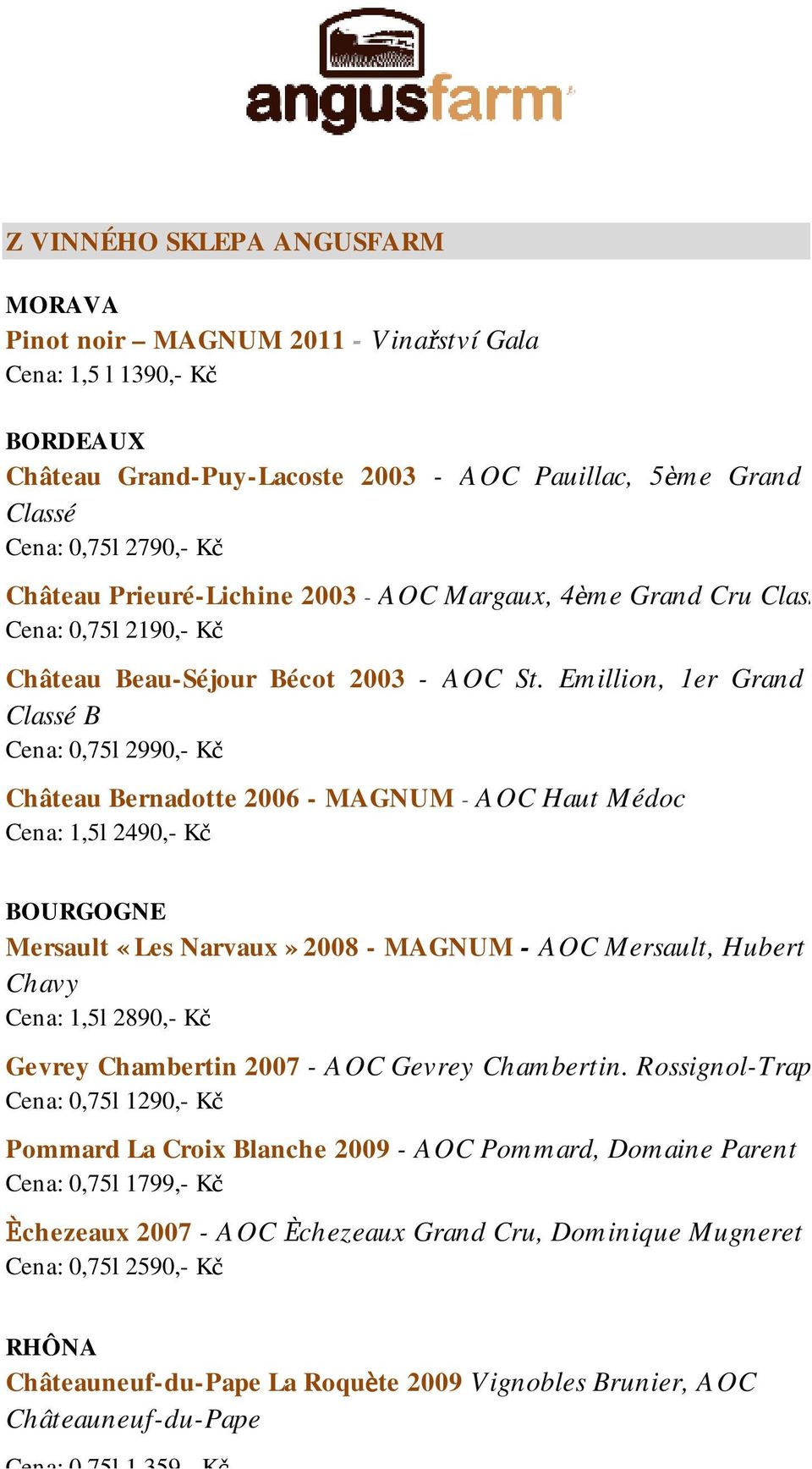 Emillion, 1er Grand Cru Classé B Cena: 0,75l 2990,- Kč Château Bernadotte 2006 - MAGNUM - AOC Haut Médoc Cena: 1,5l 2490,- Kč BOURGOGNE Mersault «Les Narvaux» 2008 - MAGNUM - AOC Mersault, Hubert