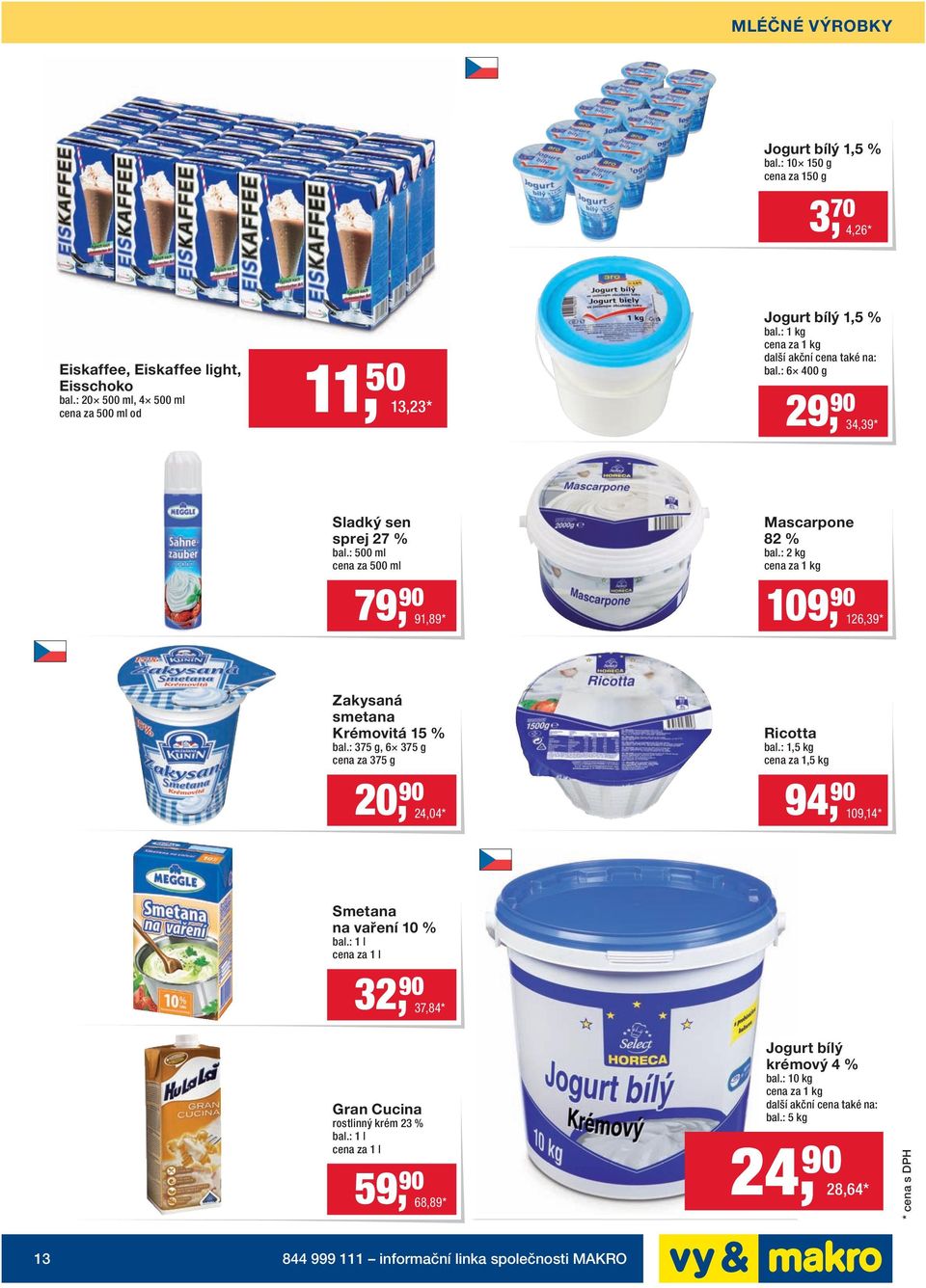 : 500 ml cena za 500 ml 79, 90 91,89 * Mascarpone 82 % bal.: 2 kg 109, 90 126,39 * Zakysaná smetana Krémovitá 15 % bal.: 375 g, 6 375 g cena za 375 g 20, 90 24,04 * Ricotta bal.