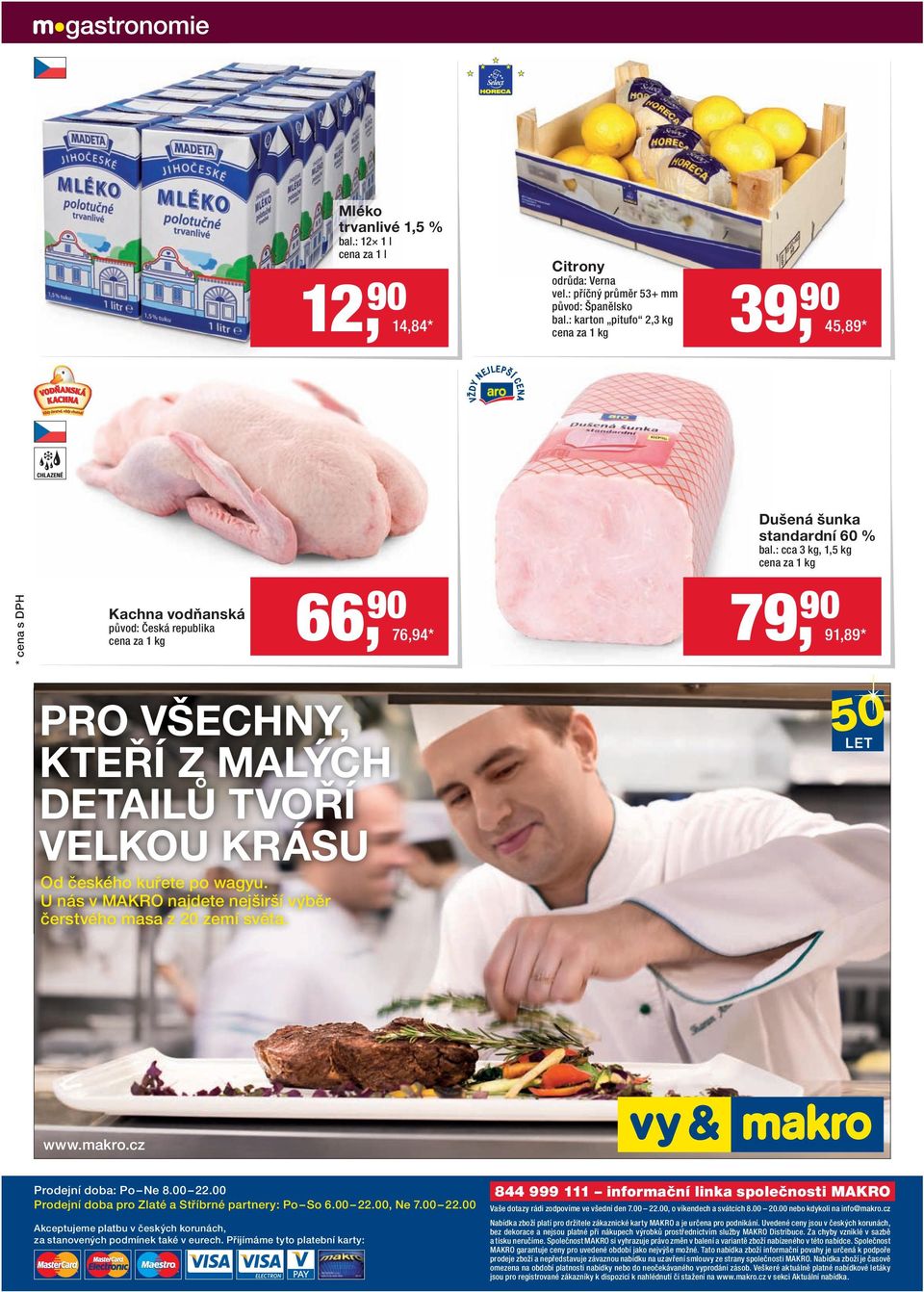 : cca 3 kg, 1,5 kg Kachna vodňanská 66, 90 76,94 * 79, 90 91,89 * PRO VŠECHNY, KTEŘÍ Z MALÝCH DETAILŮ TVOŘÍ VELKOU KRÁSU Od českého kuřete po wagyu.