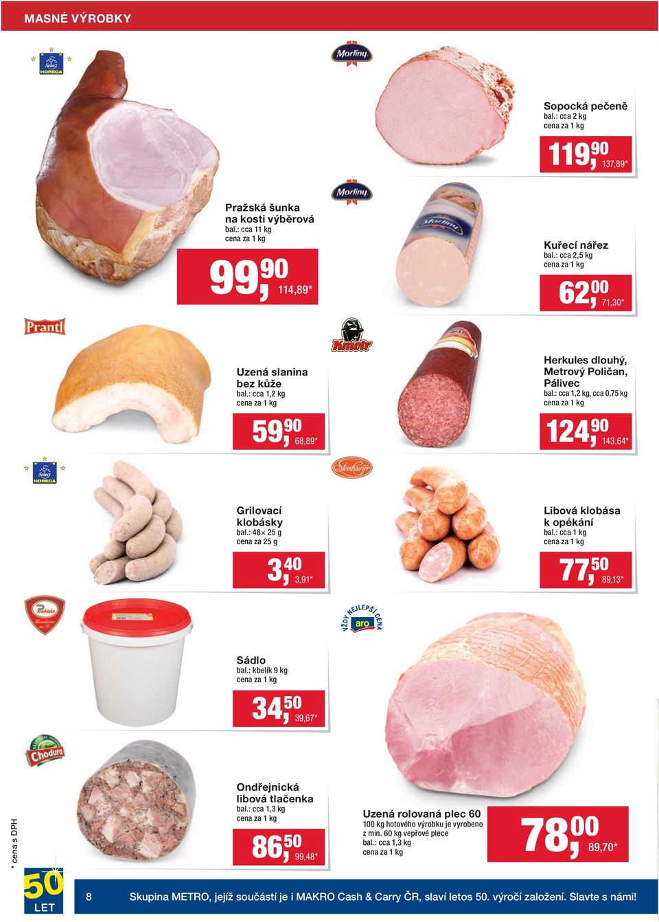 : cca 1,2 kg, cca 0,75 kg 59, 90 68,89 * 124, 90 143,64 * Grilovací klobásky bal.: 48 25 g cena za 25 g Libová klobása k opékání bal.: cca 1 kg 3, 40 3,91 * 77, 50 89,13 * Sádlo bal.