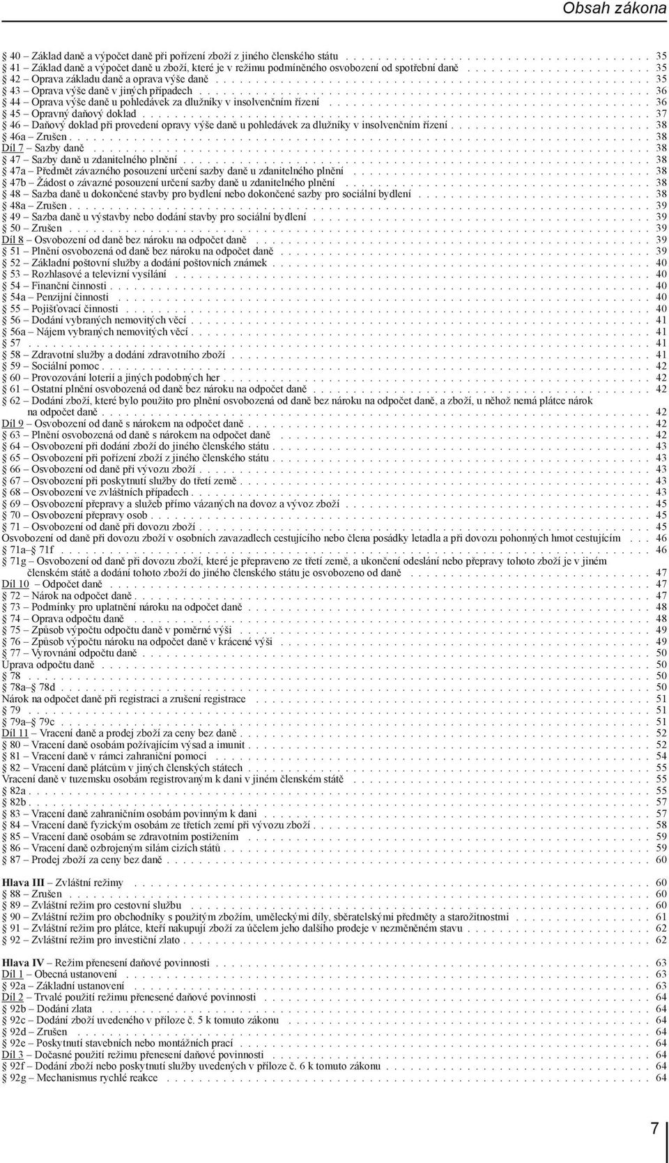 při provedení opravy výše daně u pohledávek za dlužníky v insolvenčním řízení 38 46a Zrušen 38 Díl 7 Sazby daně 38 47 Sazby daně u zdanitelného plnění 38 47a Předmět závazného posouzení určení sazby