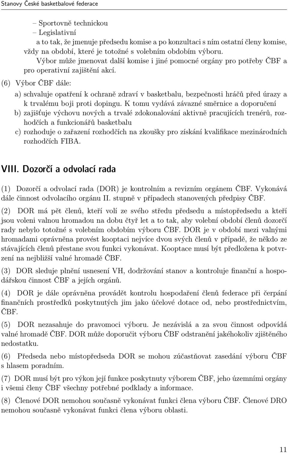 (6) Výbor ČBF dále: a) schvaluje opatření k ochraně zdraví v basketbalu, bezpečnosti hráčů před úrazy a k trvalému boji proti dopingu.