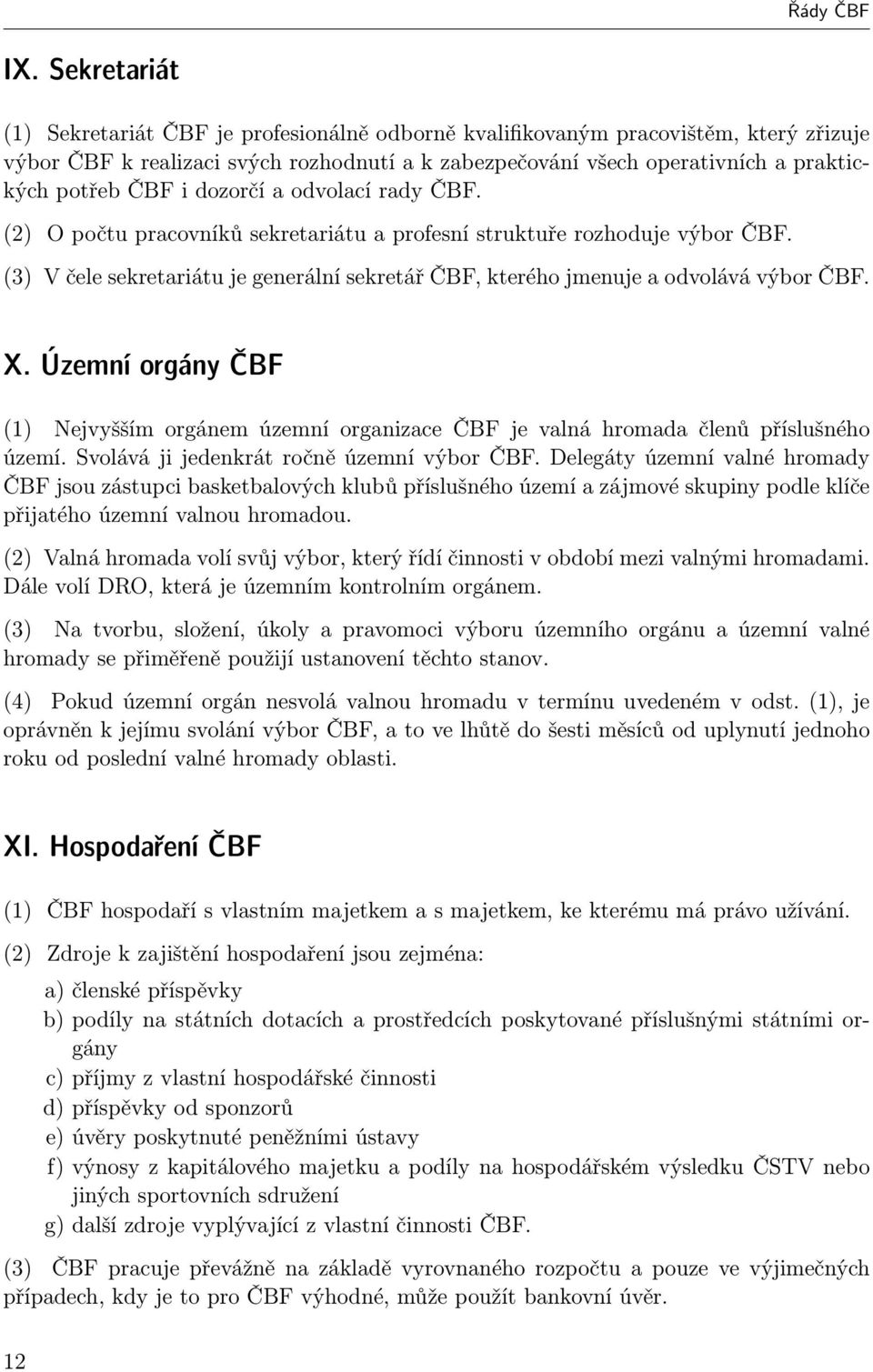 i dozorčí a odvolací rady ČBF. (2) O počtu pracovníků sekretariátu a profesní struktuře rozhoduje výbor ČBF. (3) V čele sekretariátu je generální sekretář ČBF, kterého jmenuje a odvolává výbor ČBF. X.