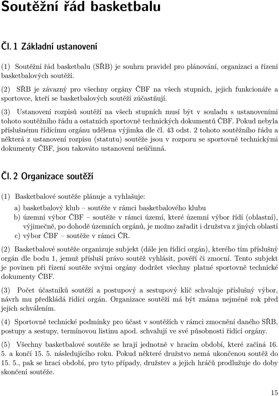 (3) Ustanovení rozpisů soutěží na všech stupních musí být v souladu s ustanoveními tohoto soutěžního řádu a ostatních sportovně technických dokumentů ČBF.