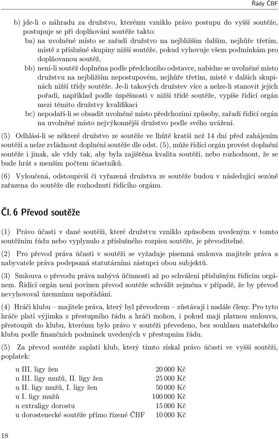 družstvu na nejbližším nepostupovém, nejhůře třetím, místě v dalších skupinách nižší třídy soutěže.