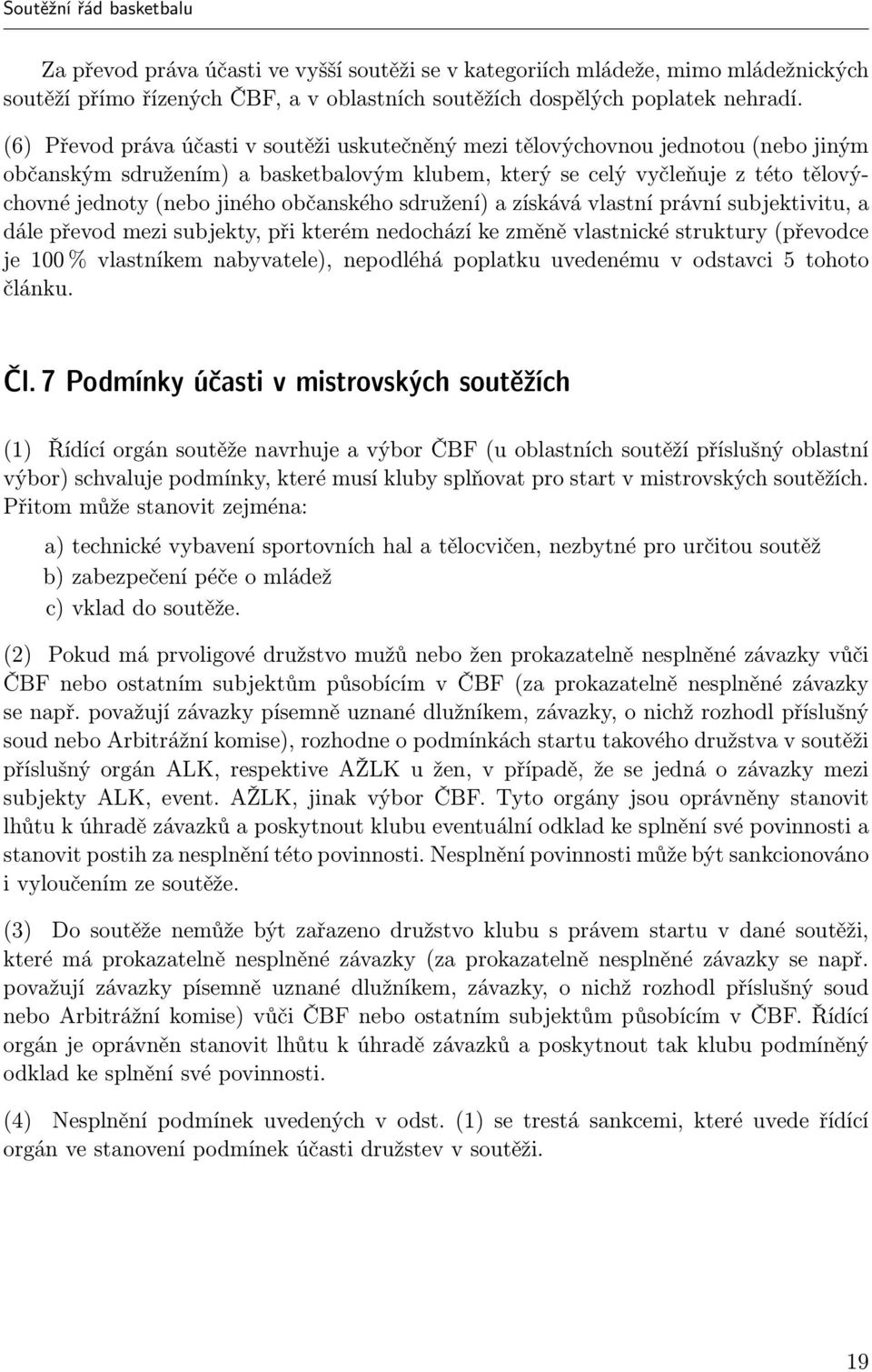 občanského sdružení) a získává vlastní právní subjektivitu, a dále převod mezi subjekty, při kterém nedochází ke změně vlastnické struktury (převodce je 100 % vlastníkem nabyvatele), nepodléhá