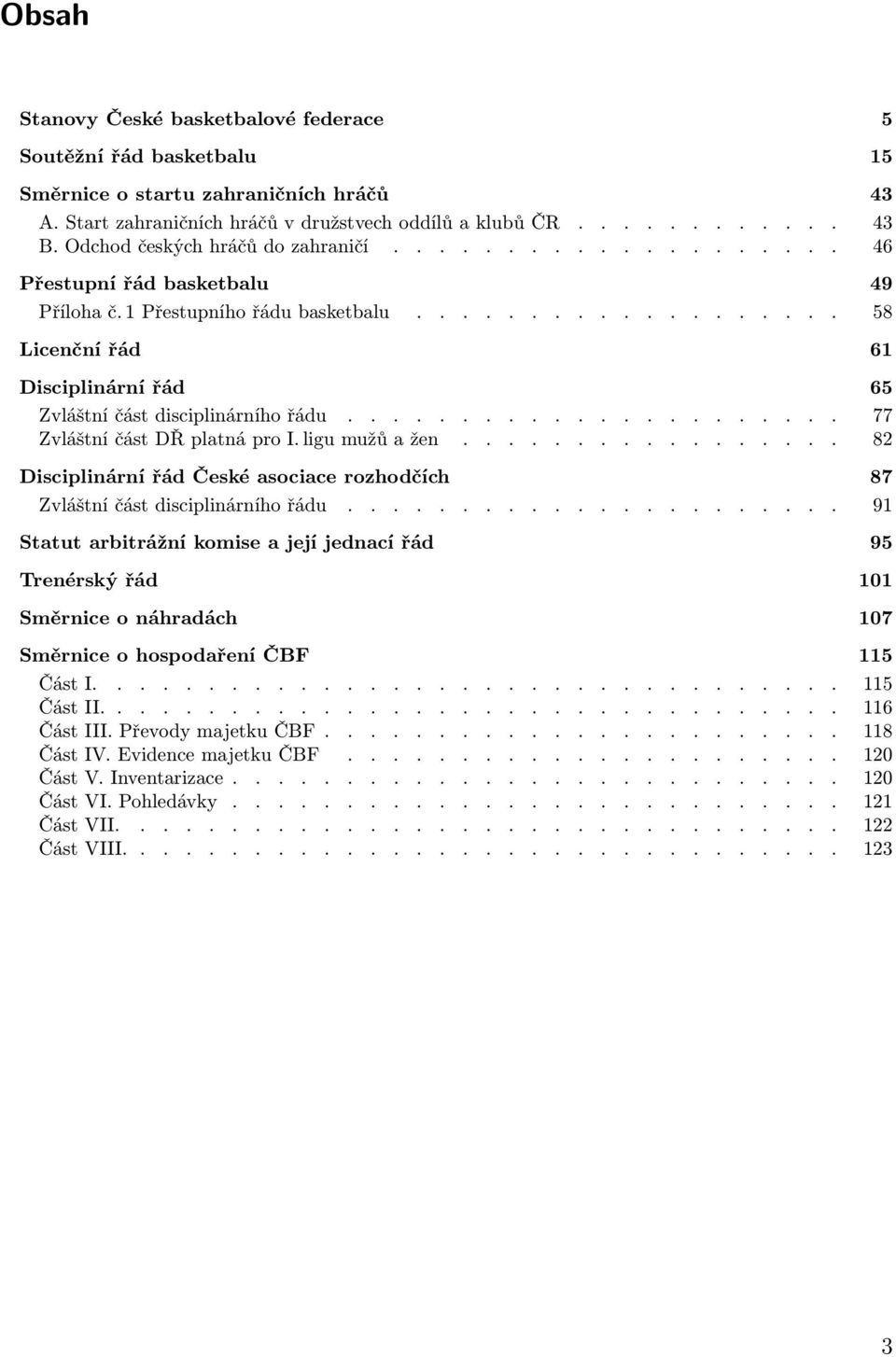 .................. 58 Licenční řád 61 Disciplinární řád 65 Zvláštní část disciplinárního řádu...................... 77 Zvláštní část DŘ platná pro I. ligu mužů a žen.