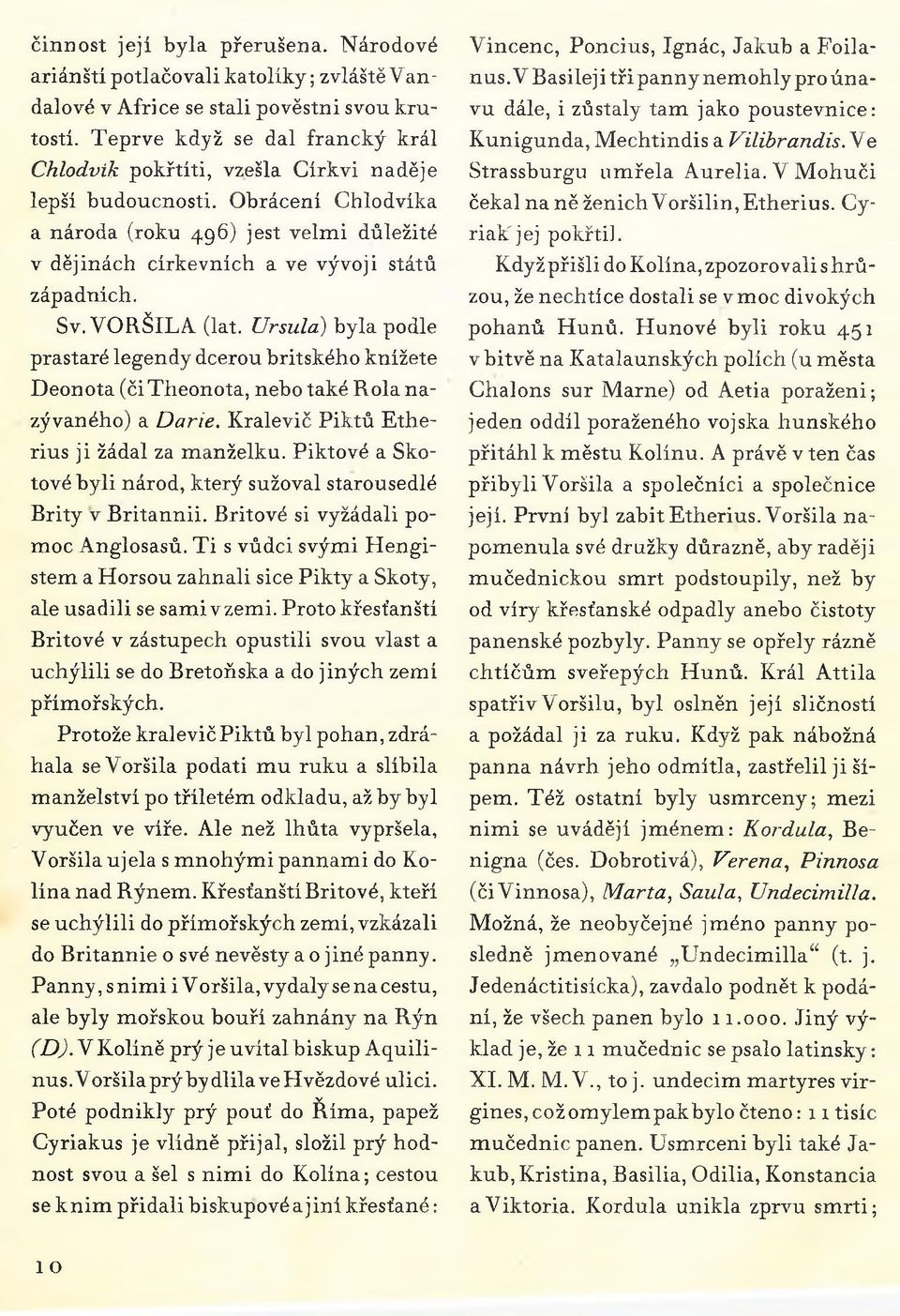 O b rácen í C h lo d v ík a a n áro d a (ro k u 4 9 6 ) je st v e lm i d ů le ž ité v d ě jin á c h c írk e v n íc h a ve v ý v o ji stá tů záp a d n íc h. S v. V O R Š IL A (la t.