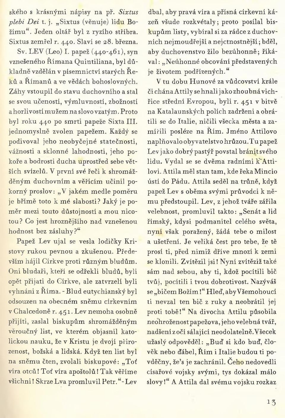 p ap ež (4 4 0-4 6 1 ), syn vzn ešen éh o Ř ím a n a Q u in tilia n a, b y l d ů k la d n ě v z d ě lán v p ís e m n ic tv í sta rý c h Ř e k ů a Ř ím a n ů a ve v ěd ách b o h o slo v n ých.