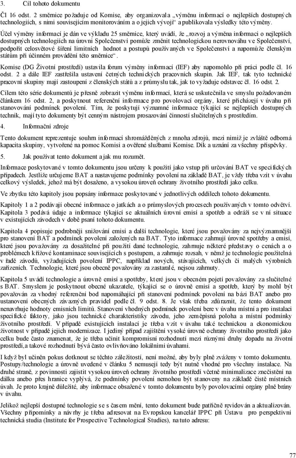 Účel výměny informací je dán ve výkladu 25 směrnice, který uvádí, že rozvoj a výměna informaci o nejlepších dostupných technologiích na úrovni Společenství pomůže změnit technologickou nerovnováhu ve