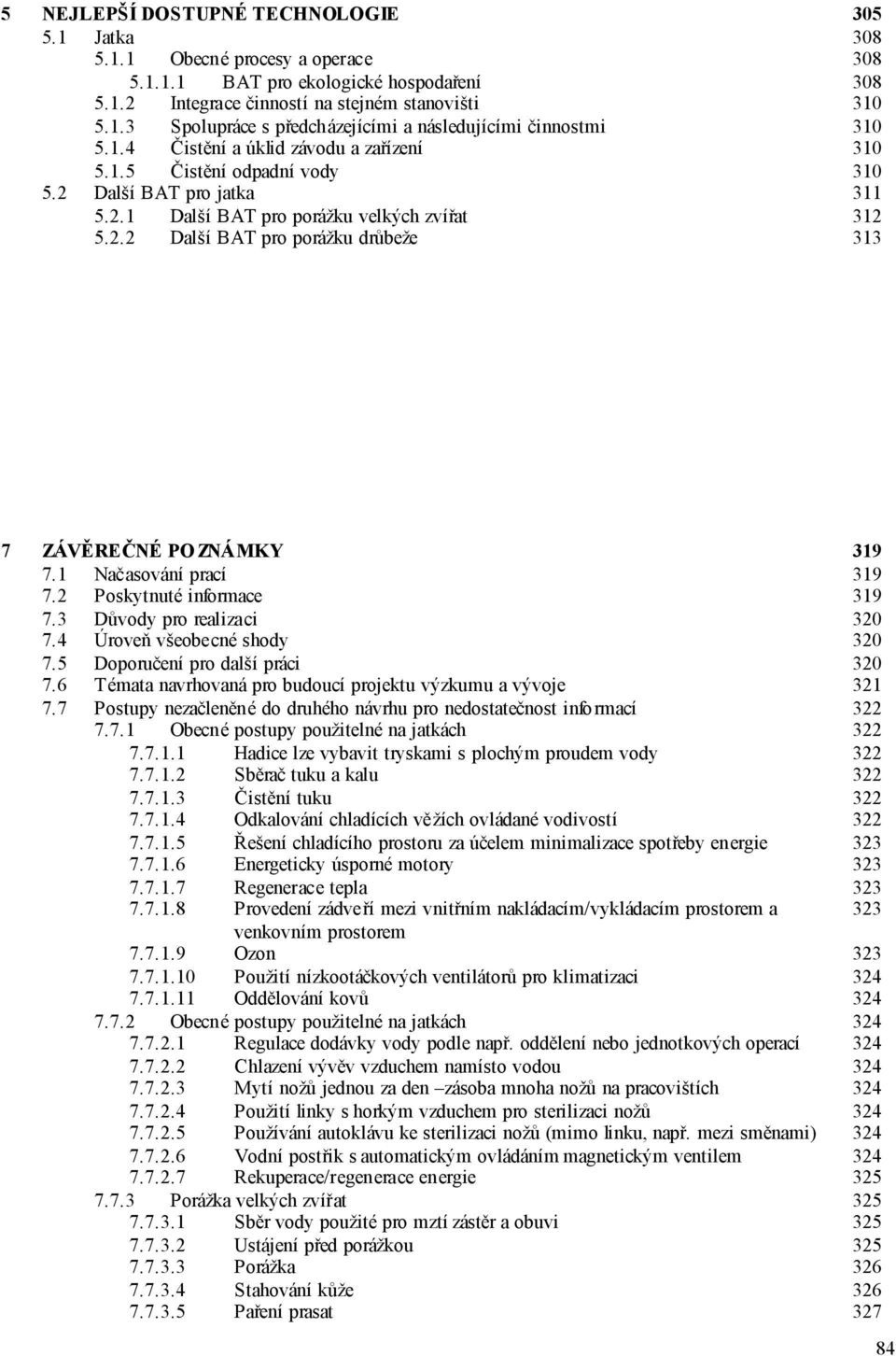 1 Načasování prací 319 7.2 Poskytnuté informace 319 7.3 Důvody pro realizaci 320 7.4 Úroveň všeobecné shody 320 7.5 Doporučení pro další práci 320 7.