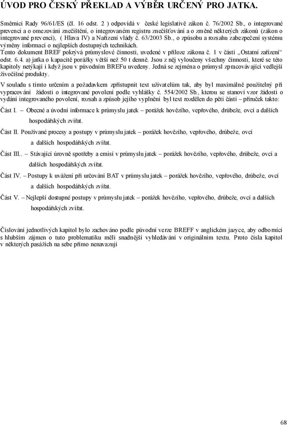 , o způsobu a rozsahu zabezpečení systému výměny informací o nejlepších dostupných technikách. Tento dokument BREF pokrývá průmyslové činnosti, uvedené v příloze zákona č.