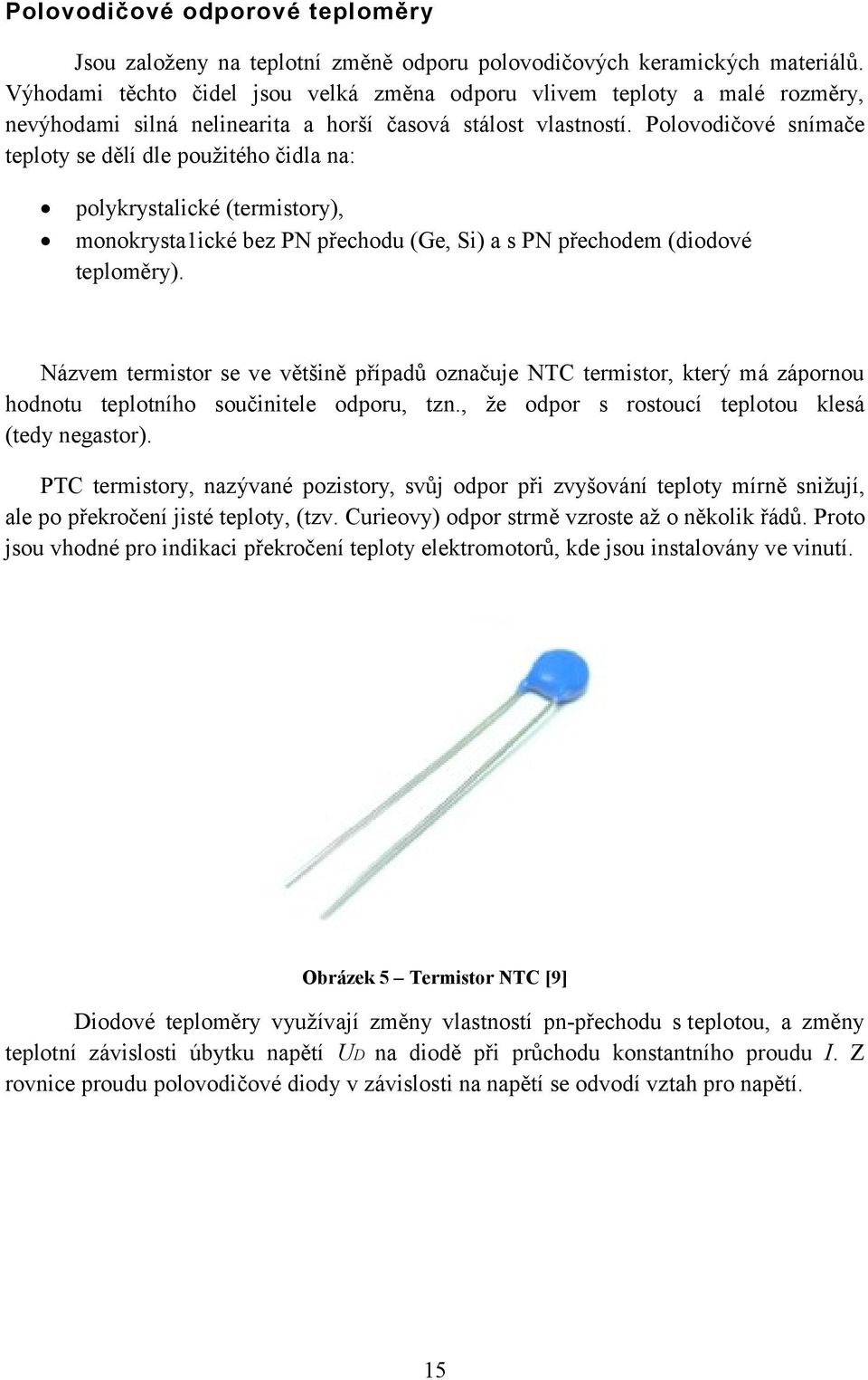 Polovodičové snímače teploty se dělí dle použitého čidla na: polykrystalické (termistory), monokrysta1ické bez PN přechodu (Ge, Si) a s PN přechodem (diodové teploměry).