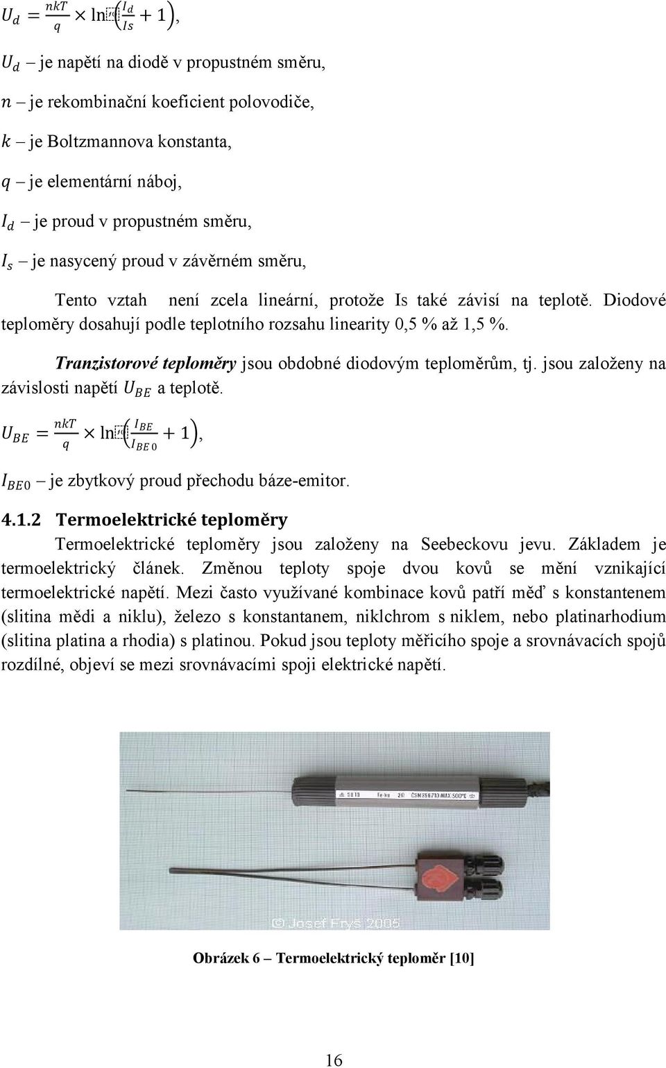 Tranzistorové teploměry jsou obdobné diodovým teploměrům, tj. jsou založeny na závislosti napětí U BE a teplotě. U BE = nkt q ln I BE I BE 0 + 1,