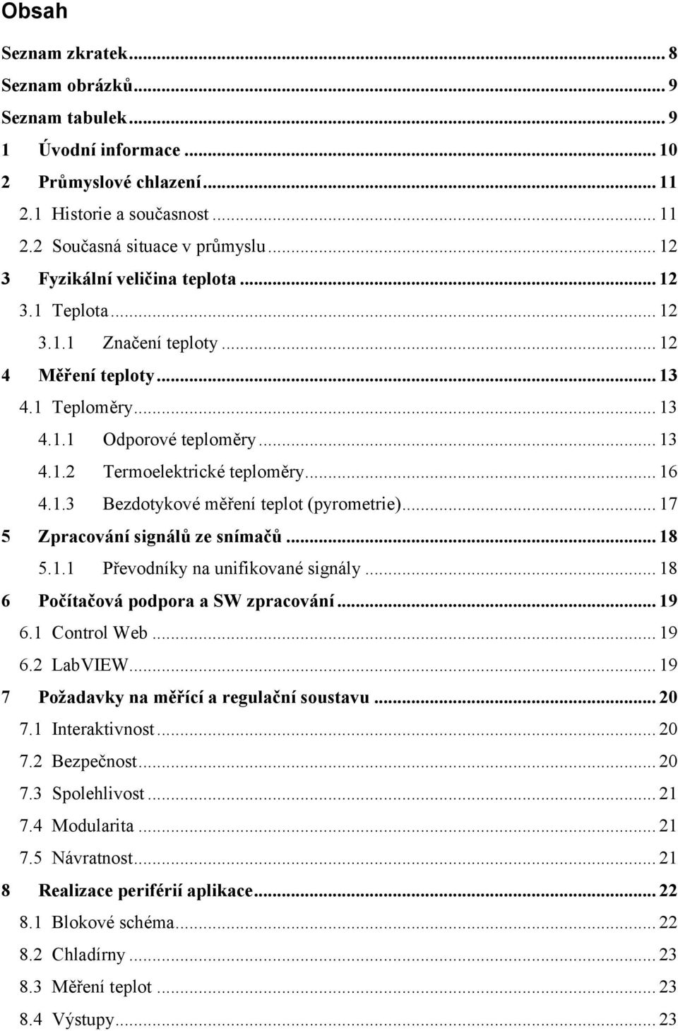 1.3 Bezdotykové měření teplot (pyrometrie)... 17 5 Zpracování signálů ze snímačů... 18 5.1.1 Převodníky na unifikované signály... 18 6 Počítačová podpora a SW zpracování... 19 6.1 Control Web... 19 6.2 LabVIEW.