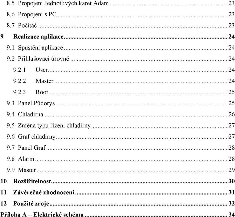 3 Panel Půdorys... 25 9.4 Chladírna... 26 9.5 Změna typu řízení chladírny... 27 9.6 Graf chladírny... 27 9.7 Panel Graf.