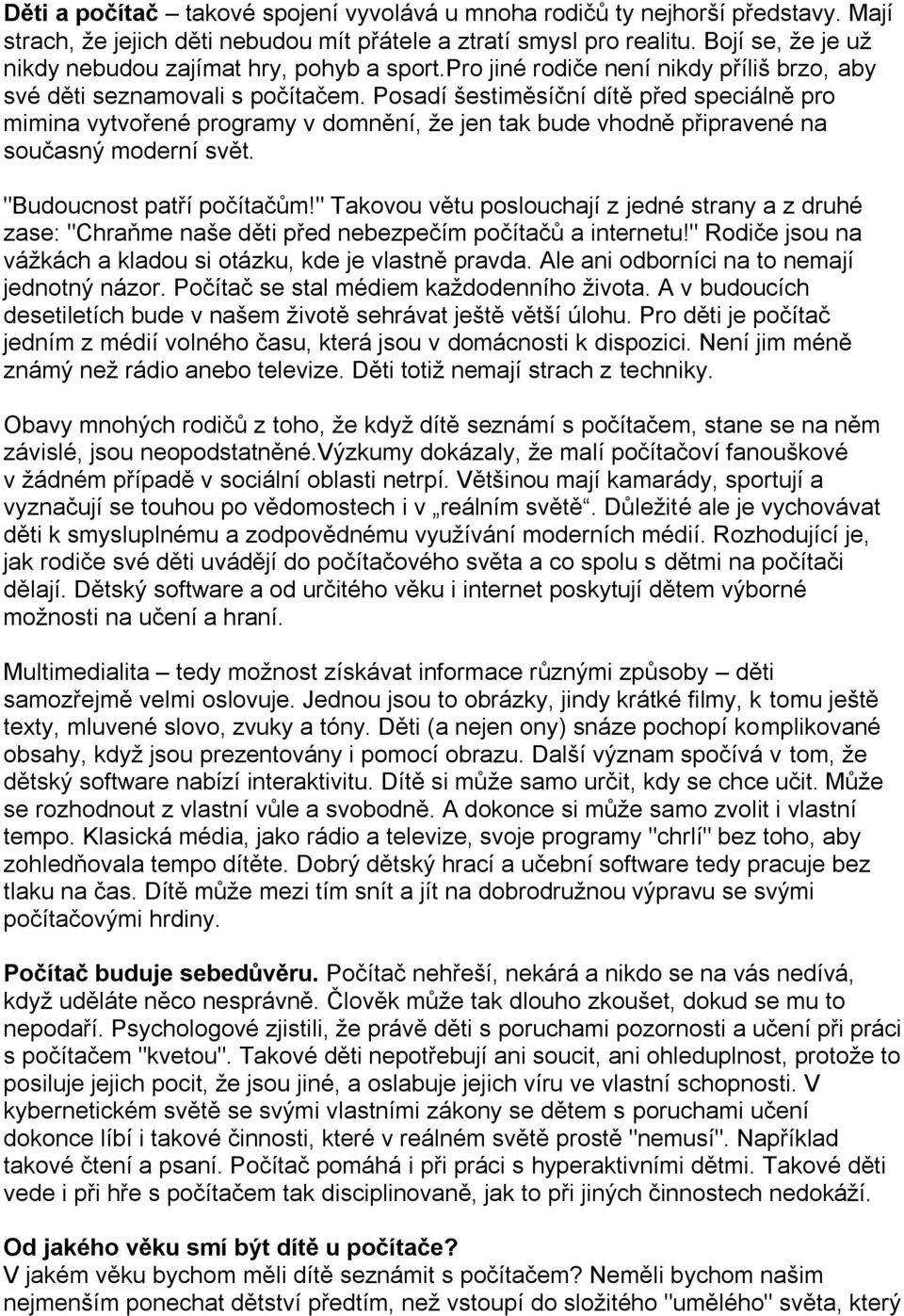 Posadí šestiměsíční dítě před speciálně pro mimina vytvořené programy v domnění, že jen tak bude vhodně připravené na současný moderní svět. "Budoucnost patří počítačům!