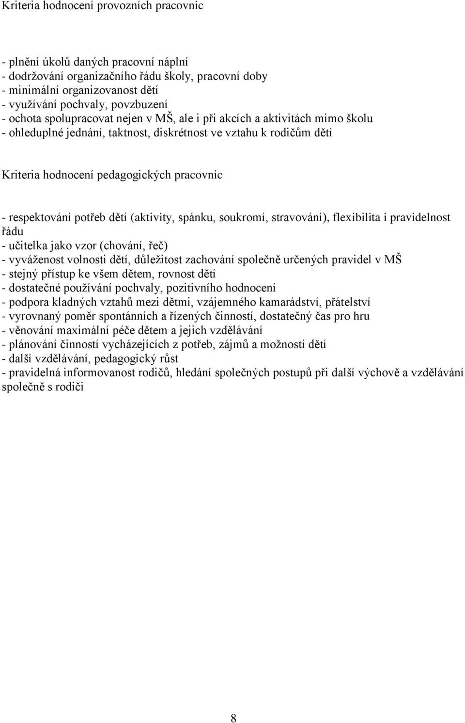 respektování potřeb dětí (aktivity, spánku, soukromí, stravování), flexibilita i pravidelnost řádu - učitelka jako vzor (chování, řeč) - vyváženost volnosti dětí, důležitost zachování společně