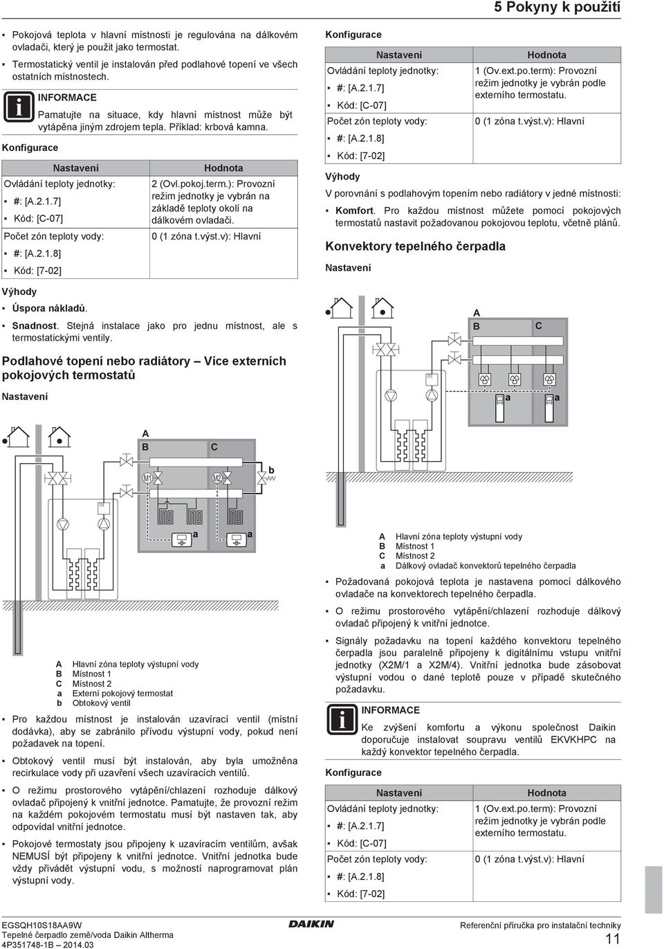 pokoj.term.): Provozní režim jednotky je vyrán n zákldě teploty okolí n dálkovém ovldči. 0 (1 zón t.výst.v): Hlvní Konfigurce Nstvení Ovládání teploty jednotky: #: [A..1.7] Kód: [C 07] Počet zón teploty vody: #: [A.