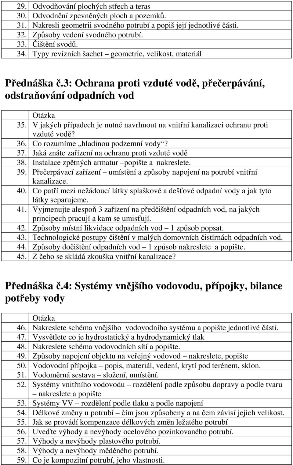 V jakých případech je nutné navrhnout na vnitřní kanalizaci ochranu proti vzduté vodě? 36. Co rozumíme hladinou podzemní vody? 37. Jaká znáte zařízení na ochranu proti vzduté vodě 38.