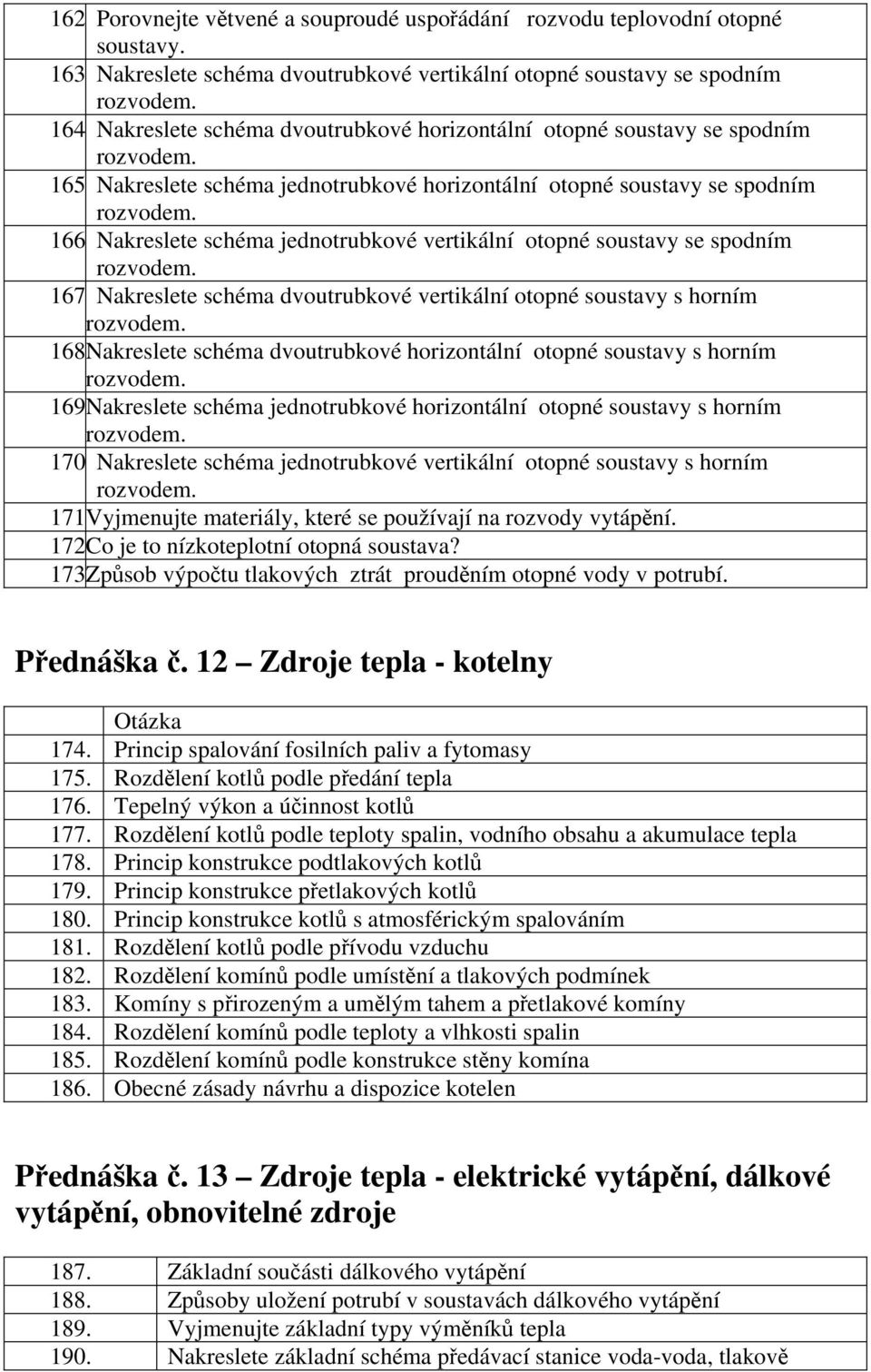 Nakreslete schéma jednotrubkové vertikální otopné soustavy se spodním 167. Nakreslete schéma dvoutrubkové vertikální otopné soustavy s horním 168.