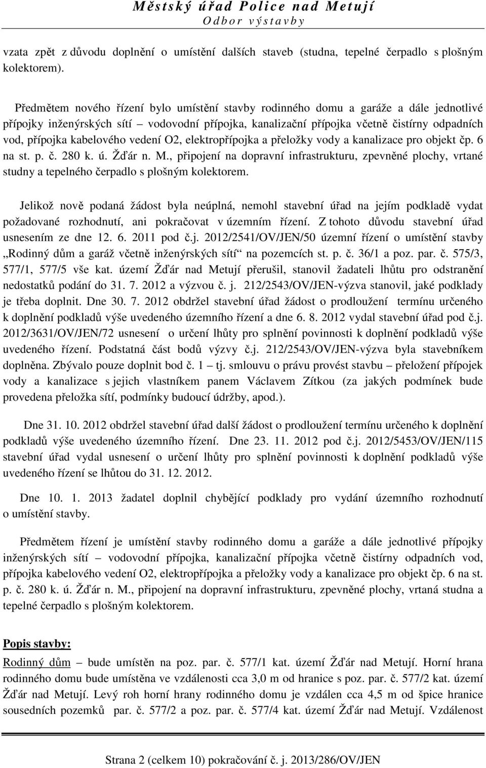 kabelového vedení O2, elektropřípojka a přeložky vody a kanalizace pro objekt čp. 6 na st. p. č. 280 k. ú. Žďár n. M.