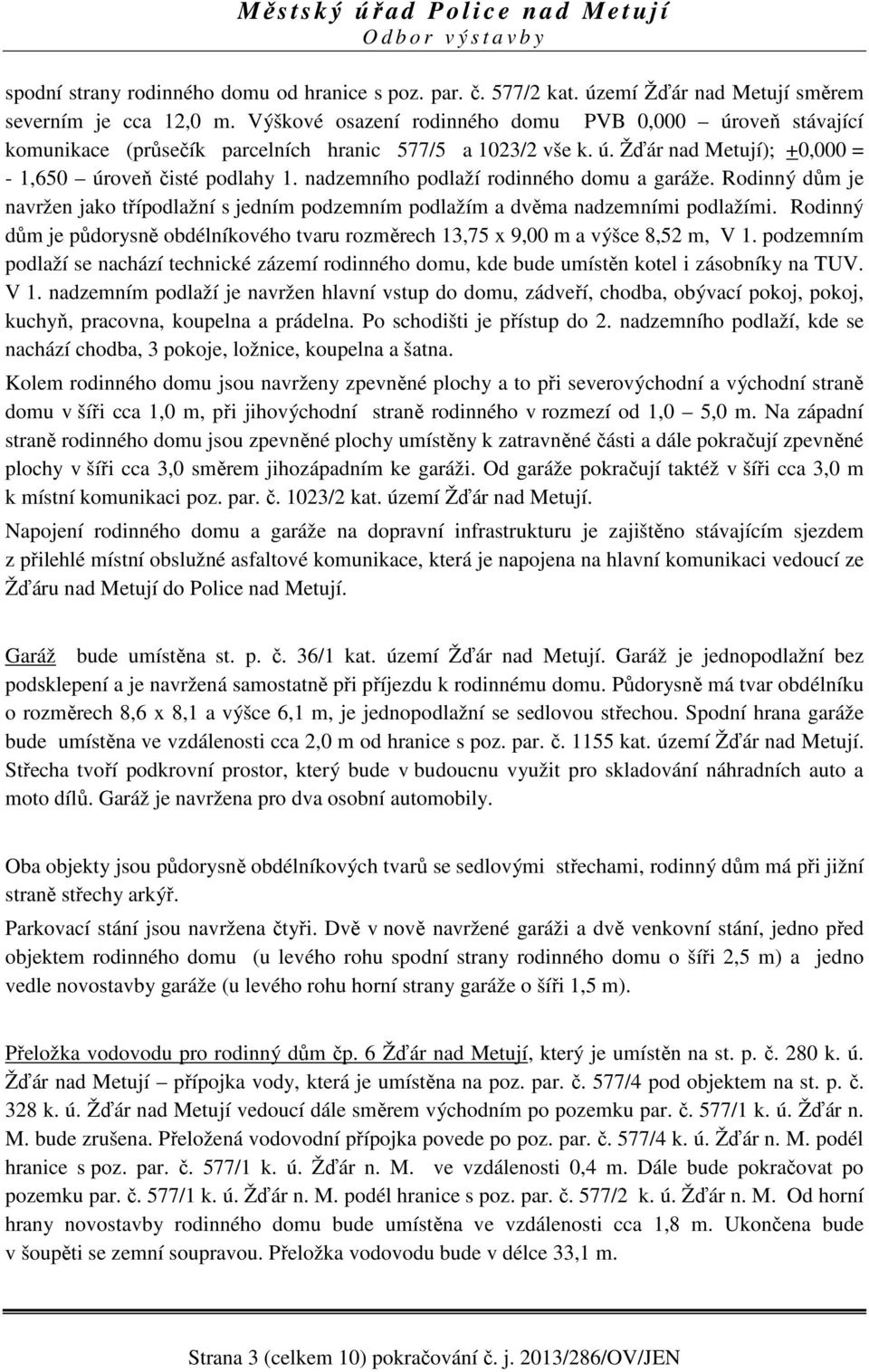 nadzemního podlaží rodinného domu a garáže. Rodinný dům je navržen jako třípodlažní s jedním podzemním podlažím a dvěma nadzemními podlažími.